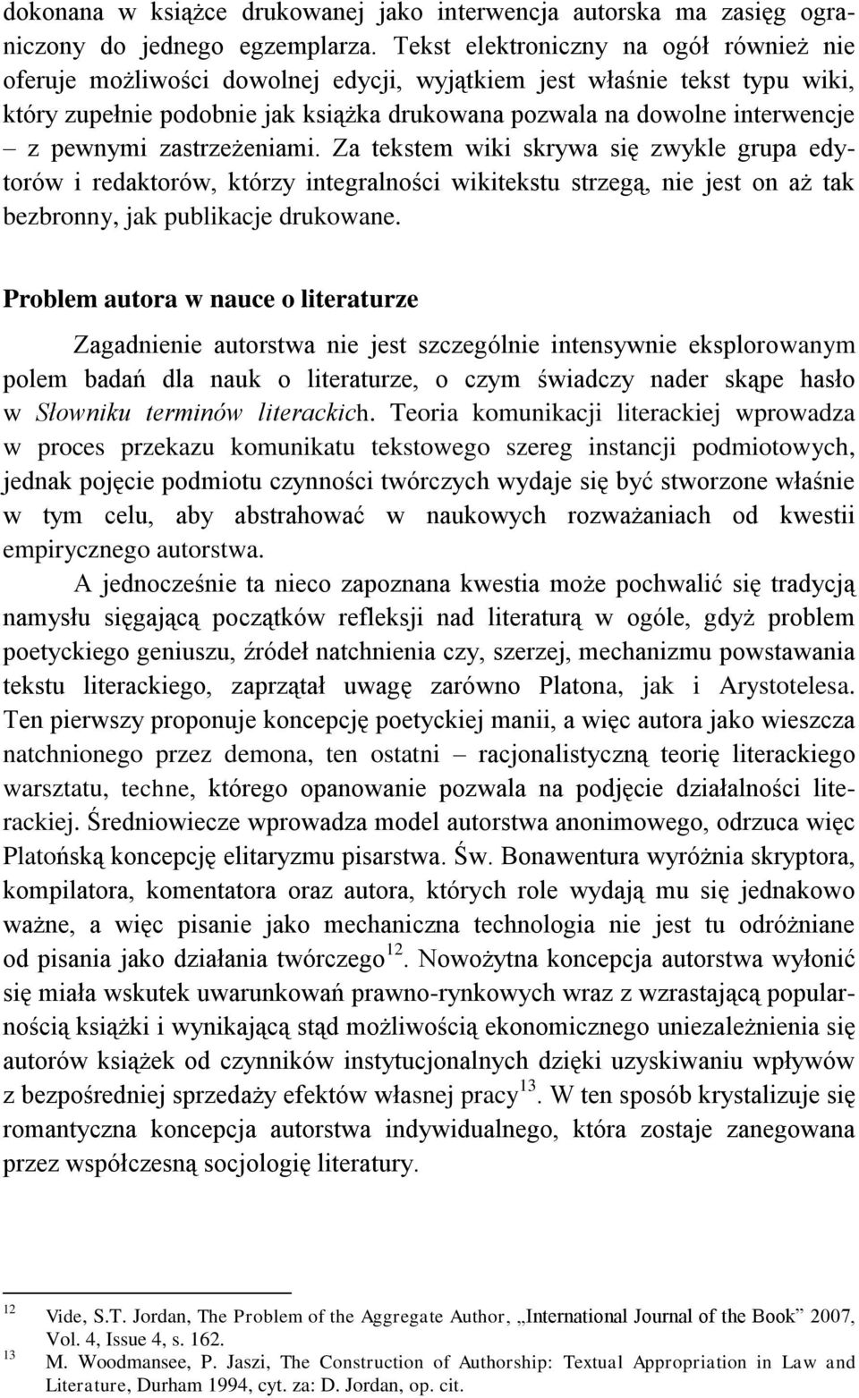 pewnymi zastrzeżeniami. Za tekstem wiki skrywa się zwykle grupa edytorów i redaktorów, którzy integralności wikitekstu strzegą, nie jest on aż tak bezbronny, jak publikacje drukowane.