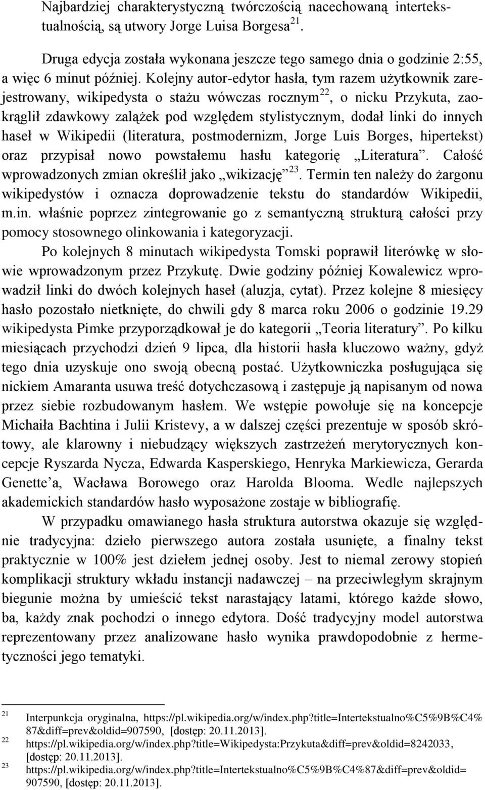 Kolejny autor-edytor hasła, tym razem użytkownik zarejestrowany, wikipedysta o stażu wówczas rocznym 22, o nicku Przykuta, zaokrąglił zdawkowy zalążek pod względem stylistycznym, dodał linki do