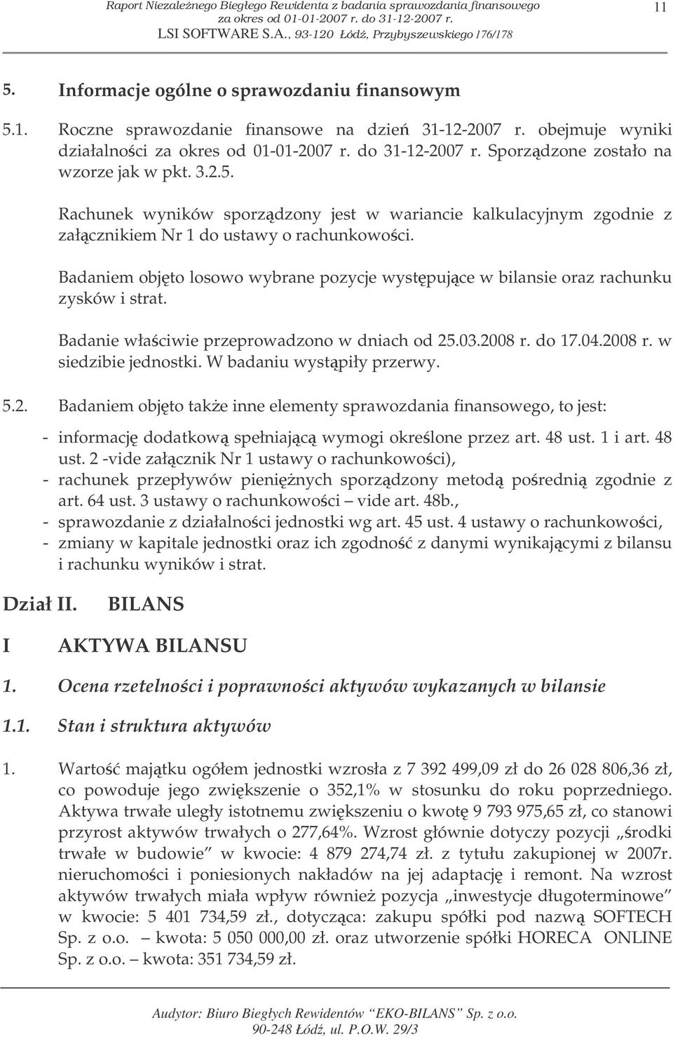 Sporzdzone zostało na wzorze jak w pkt. 3.2.5. Rachunek wyników sporzdzony jest w wariancie kalkulacyjnym zgodnie z załcznikiem Nr 1 do ustawy o rachunkowoci.