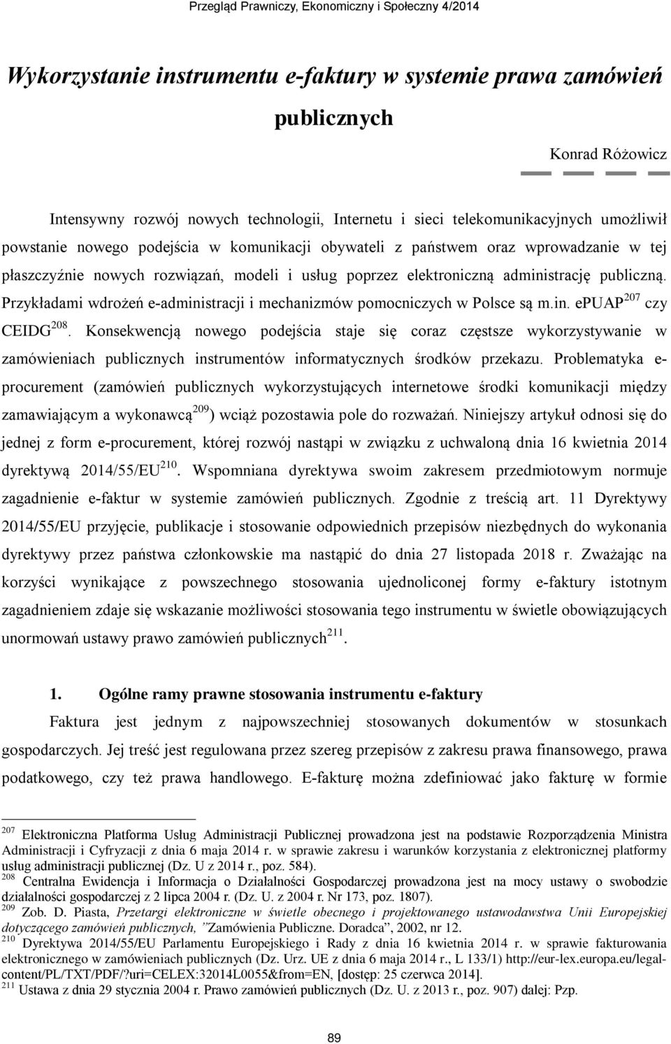 Przykładami wdrożeń e-administracji i mechanizmów pomocniczych w Polsce są m.in. epuap 207 czy CEIDG 208.