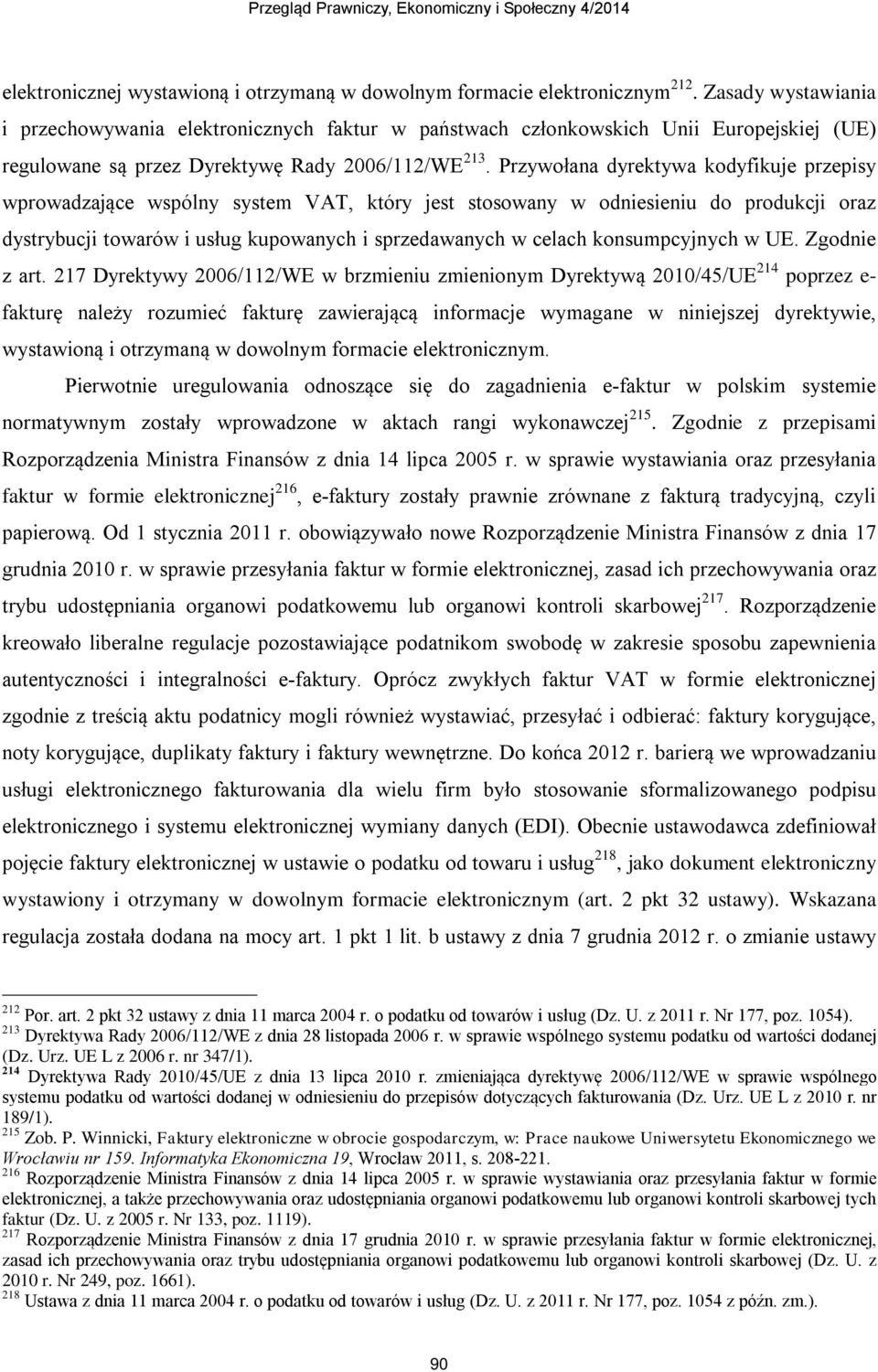 Przywołana dyrektywa kodyfikuje przepisy wprowadzające wspólny system VAT, który jest stosowany w odniesieniu do produkcji oraz dystrybucji towarów i usług kupowanych i sprzedawanych w celach