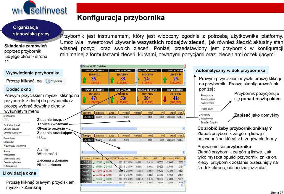 Umożliwia inwestorowi używanie wszystkich rodzajów, jak również śledzić aktualny stan własnej pozycji oraz swoich.