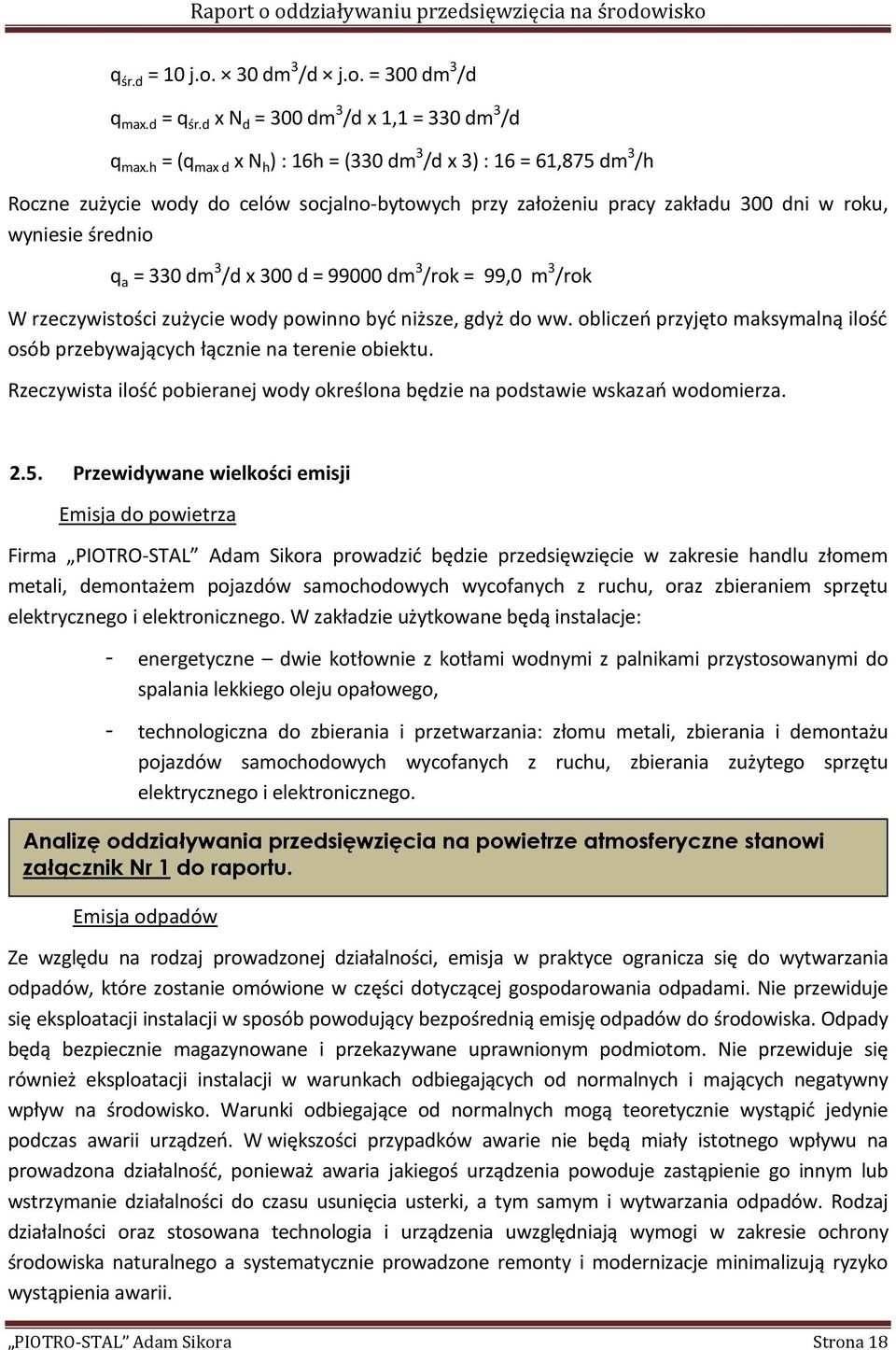 300 d = 99000 dm 3 /rok = 99,0 m 3 /rok W rzeczywistości zużycie wody powinno być niższe, gdyż do ww. obliczeń przyjęto maksymalną ilość osób przebywających łącznie na terenie obiektu.