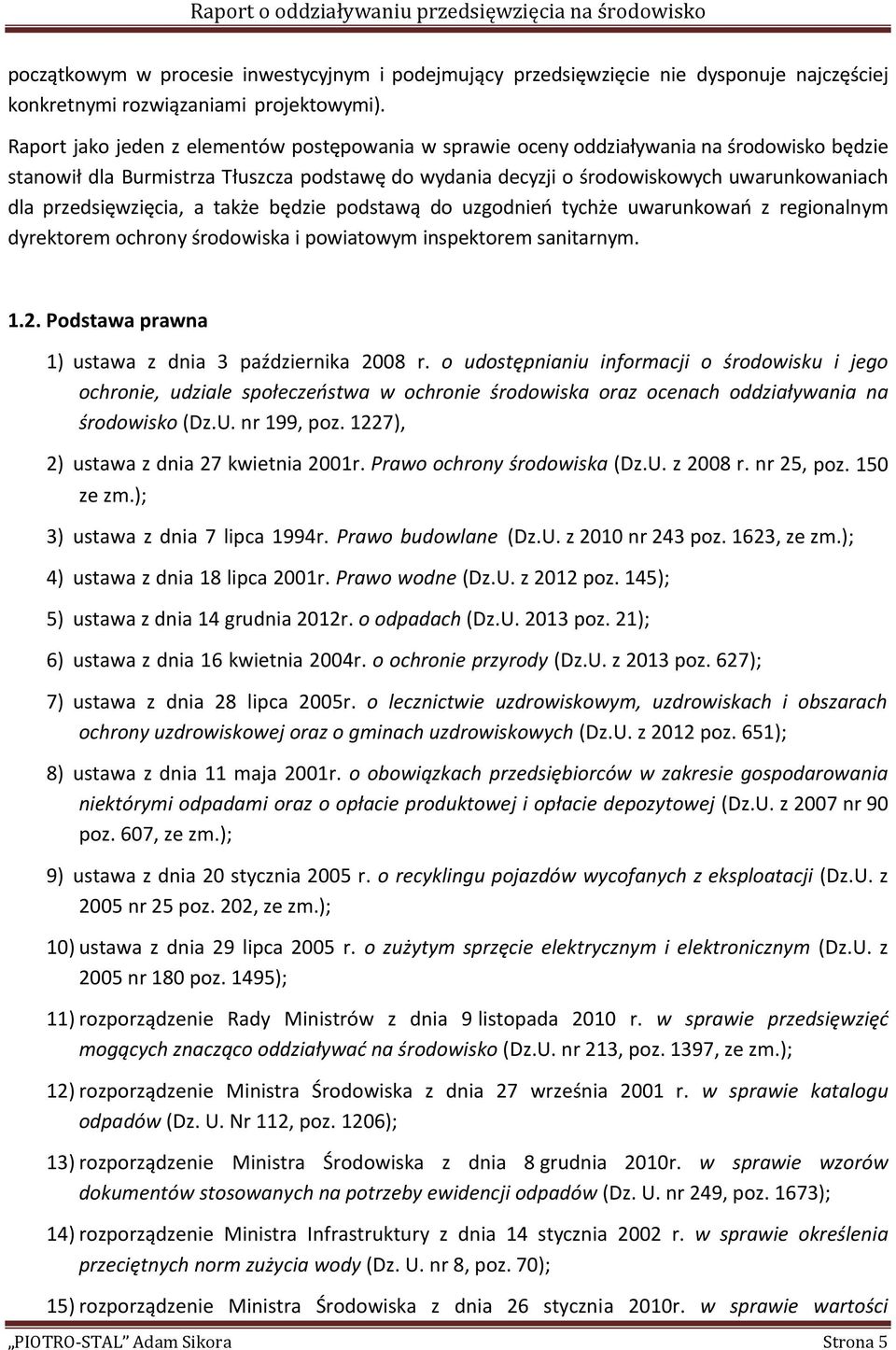 przedsięwzięcia, a także będzie podstawą do uzgodnień tychże uwarunkowań z regionalnym dyrektorem ochrony środowiska i powiatowym inspektorem sanitarnym. 1.2.