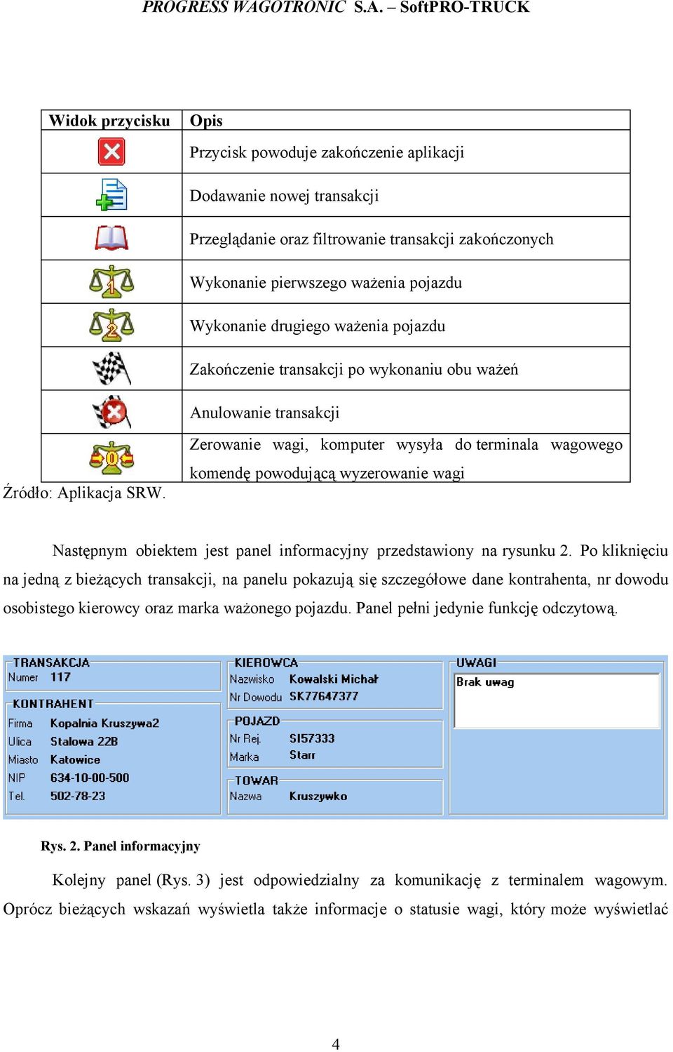 Zerowanie wagi, komputer wysyła do terminala wagowego komendę powodującą wyzerowanie wagi Następnym obiektem jest panel informacyjny przedstawiony na rysunku 2.