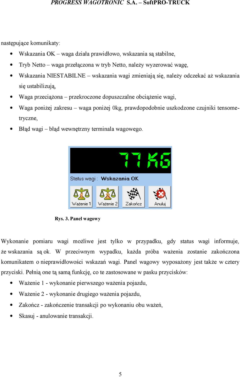 tensometryczne, Błąd wagi błąd wewnętrzny terminala wagowego. Rys. 3. Panel wagowy Wykonanie pomiaru wagi możliwe jest tylko w przypadku, gdy status wagi informuje, że wskazania są ok.