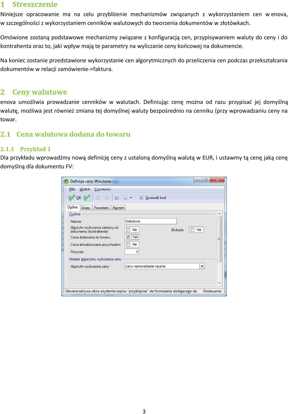 Omówione zostaną podstawowe mechanizmy związane z konfiguracją cen, przypisywaniem waluty do ceny i do kontrahenta oraz to, jaki wpływ mają te parametry na wyliczanie ceny koocowej na dokumencie.