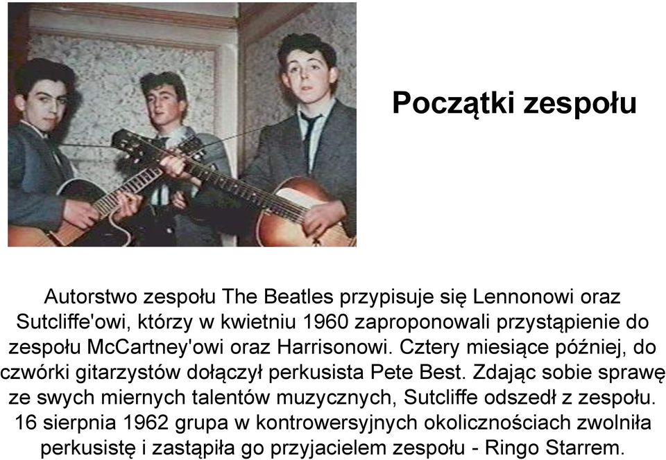 Cztery miesiące później, do czwórki gitarzystów dołączył perkusista Pete Best.