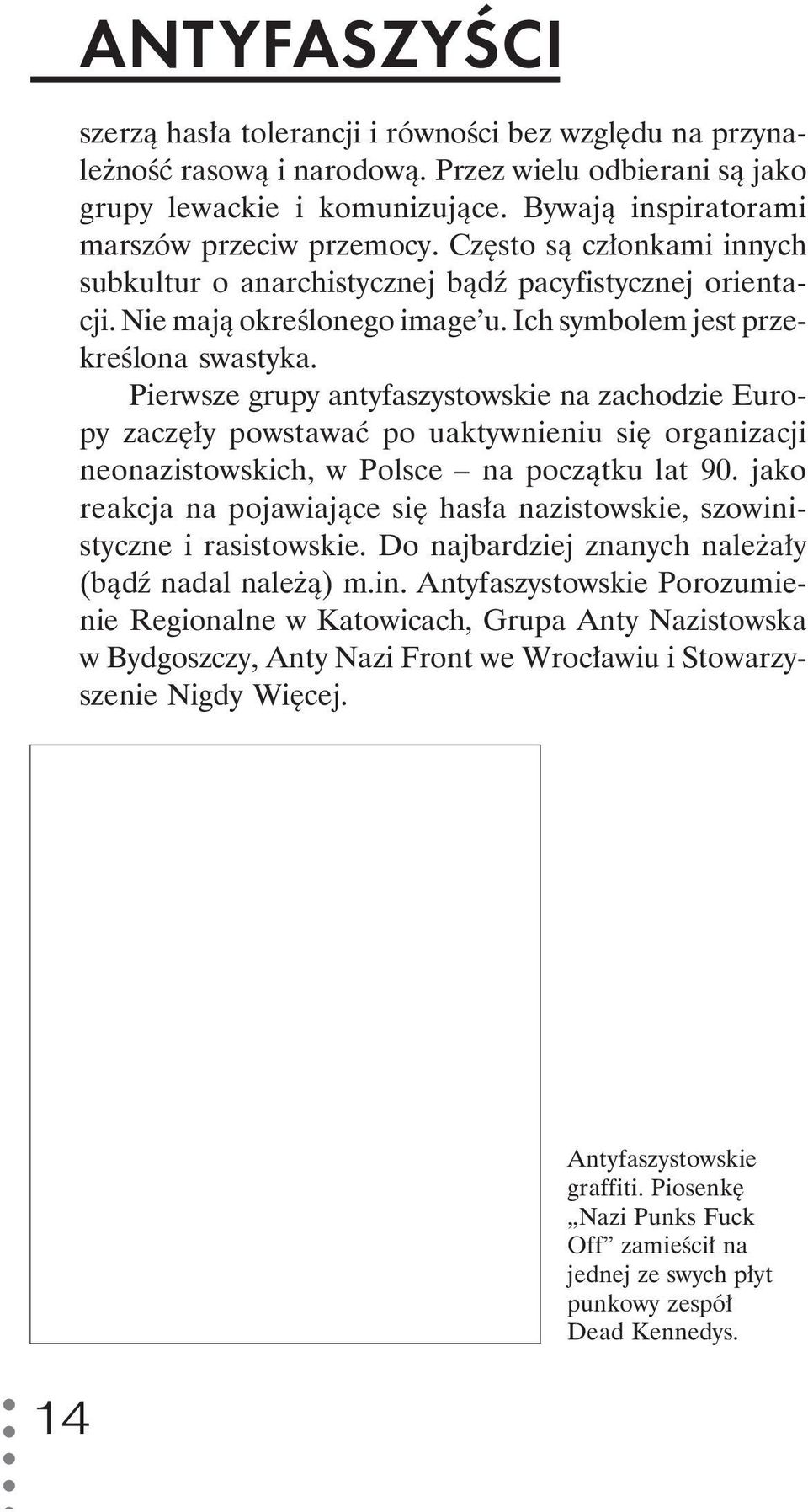 Ich symbolem jest przekreślona swastyka. Pierwsze grupy antyfaszystowskie na zachodzie Europy zaczęły powstawać po uaktywnieniu się organizacji neonazistowskich, w Polsce na początku lat 90.