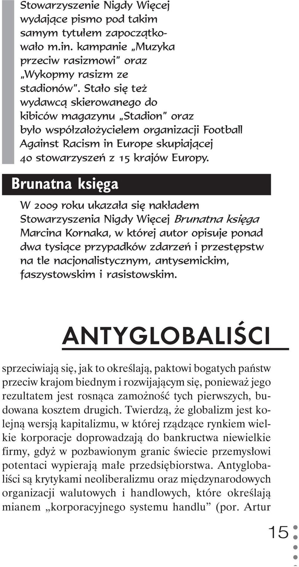 Brunatna księga W 2009 roku ukazała się nakładem Stowarzyszenia Nigdy Więcej Brunatna księga Marcina Kornaka, w której autor opisuje ponad dwa tysiące przypadków zdarzeń i przestępstw na tle