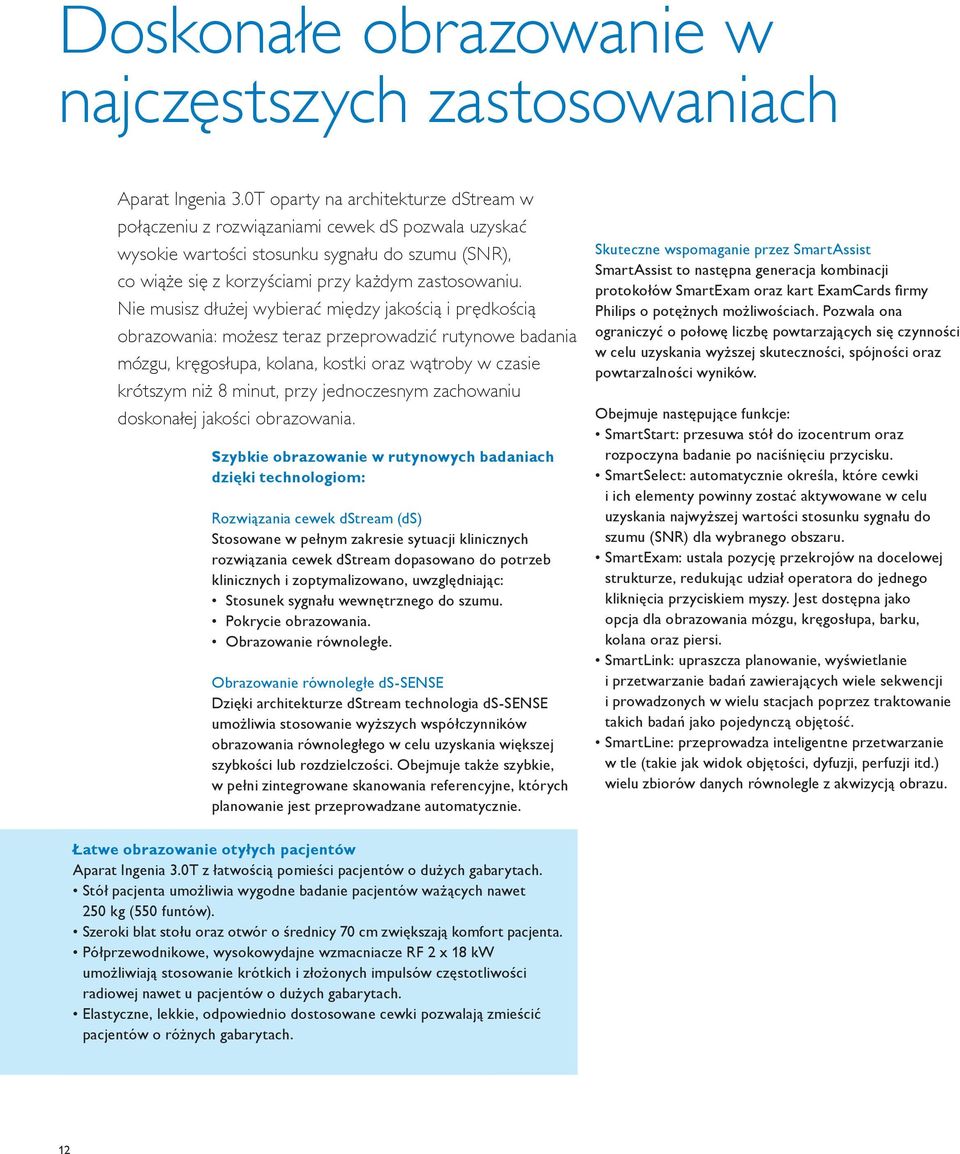 Nie musisz dłużej wybierać między jakością i prędkością obrazowania: możesz teraz przeprowadzić rutynowe badania mózgu, kręgosłupa, kolana, kostki oraz wątroby w czasie krótszym niż 8 minut, przy