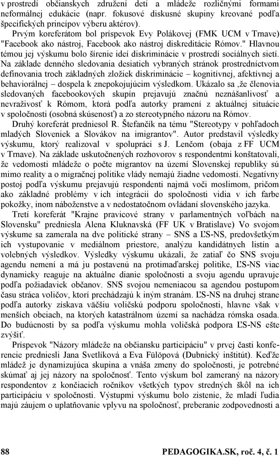 " Hlavnou témou jej výskumu bolo šírenie ideí diskriminácie v prostredí sociálnych sietí.