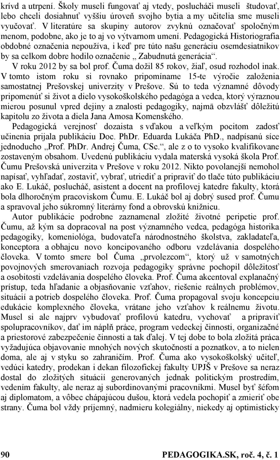 Pedagogická Historiografia obdobné označenia nepoužíva, i keď pre túto našu generáciu osemdesiatnikov by sa celkom dobre hodilo označenie Zabudnutá generácia. V roku 2012 by sa bol prof.