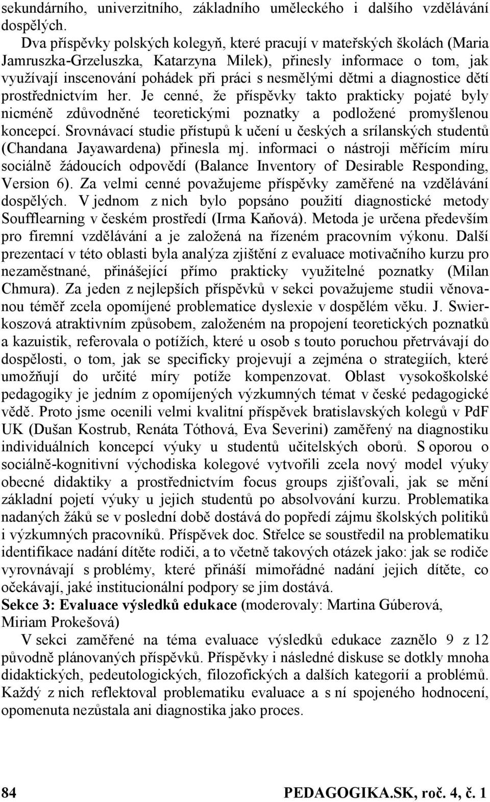 dětmi a diagnostice dětí prostřednictvím her. Je cenné, že příspěvky takto prakticky pojaté byly nicméně zdůvodněné teoretickými poznatky a podložené promyšlenou koncepcí.