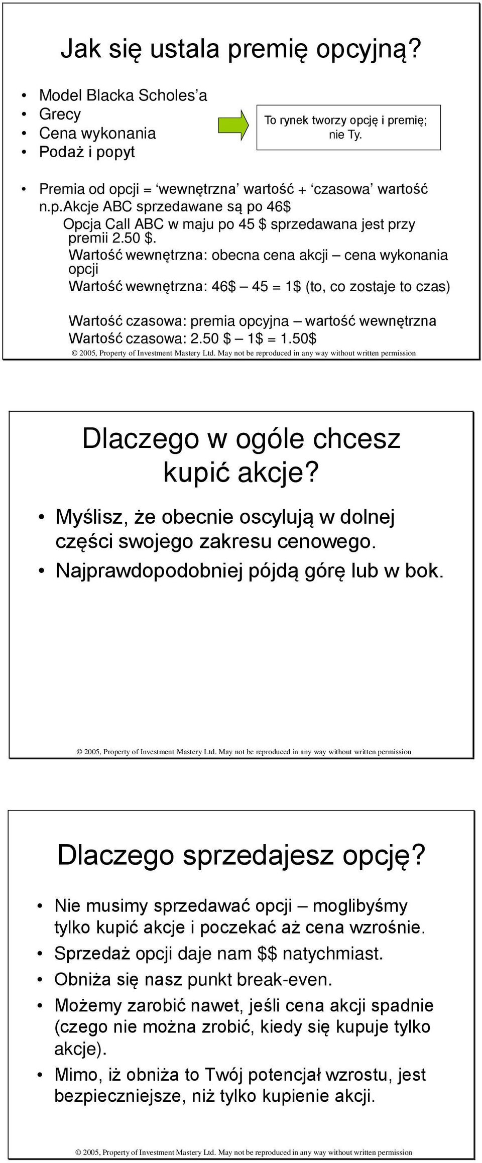 50 $ 1$ = 1.50$ Dlaczego w ogóle chcesz kupić akcje? Myślisz, że obecnie oscylują w dolnej części swojego zakresu cenowego. Najprawdopodobniej pójdą górę lub w bok. Dlaczego sprzedajesz opcję?