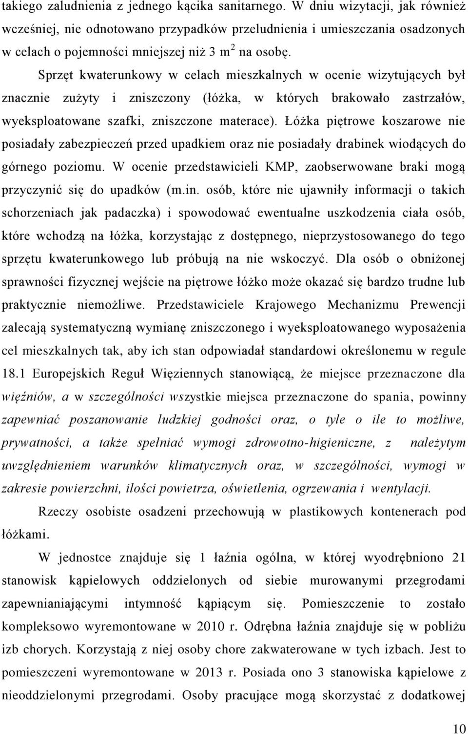 Sprzęt kwaterunkowy w celach mieszkalnych w ocenie wizytujących był znacznie zużyty i zniszczony (łóżka, w których brakowało zastrzałów, wyeksploatowane szafki, zniszczone materace).