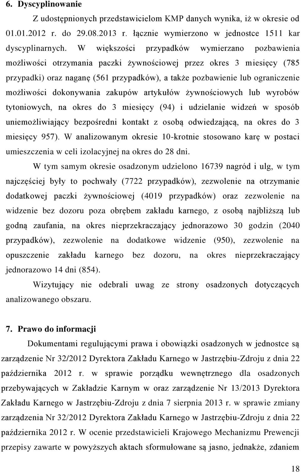 możliwości dokonywania zakupów artykułów żywnościowych lub wyrobów tytoniowych, na okres do 3 miesięcy (94) i udzielanie widzeń w sposób uniemożliwiający bezpośredni kontakt z osobą odwiedzającą, na