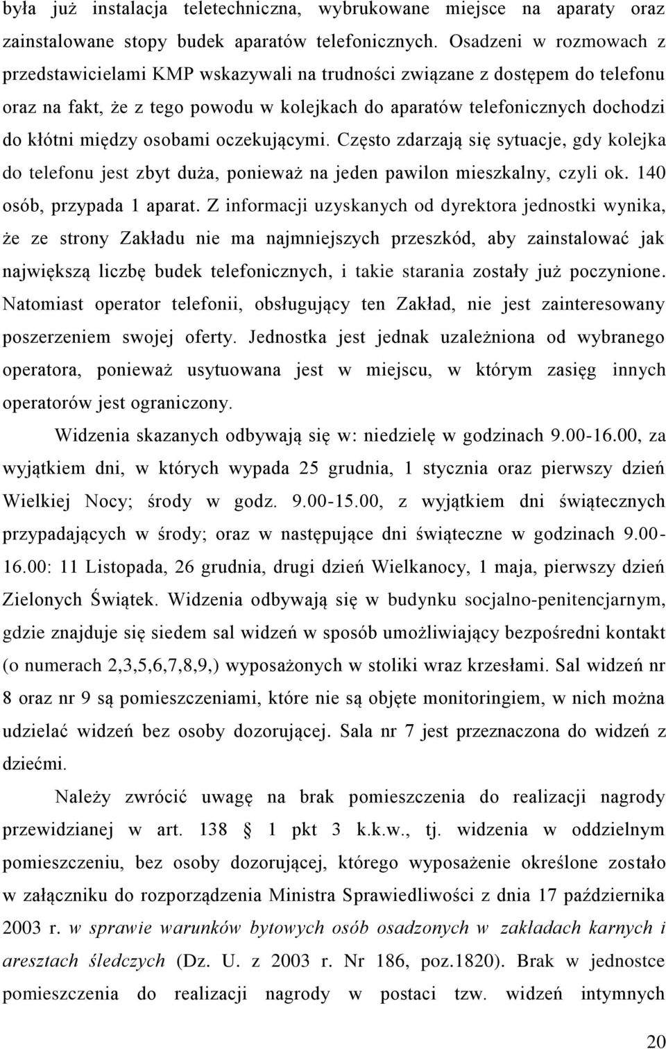 osobami oczekującymi. Często zdarzają się sytuacje, gdy kolejka do telefonu jest zbyt duża, ponieważ na jeden pawilon mieszkalny, czyli ok. 140 osób, przypada 1 aparat.