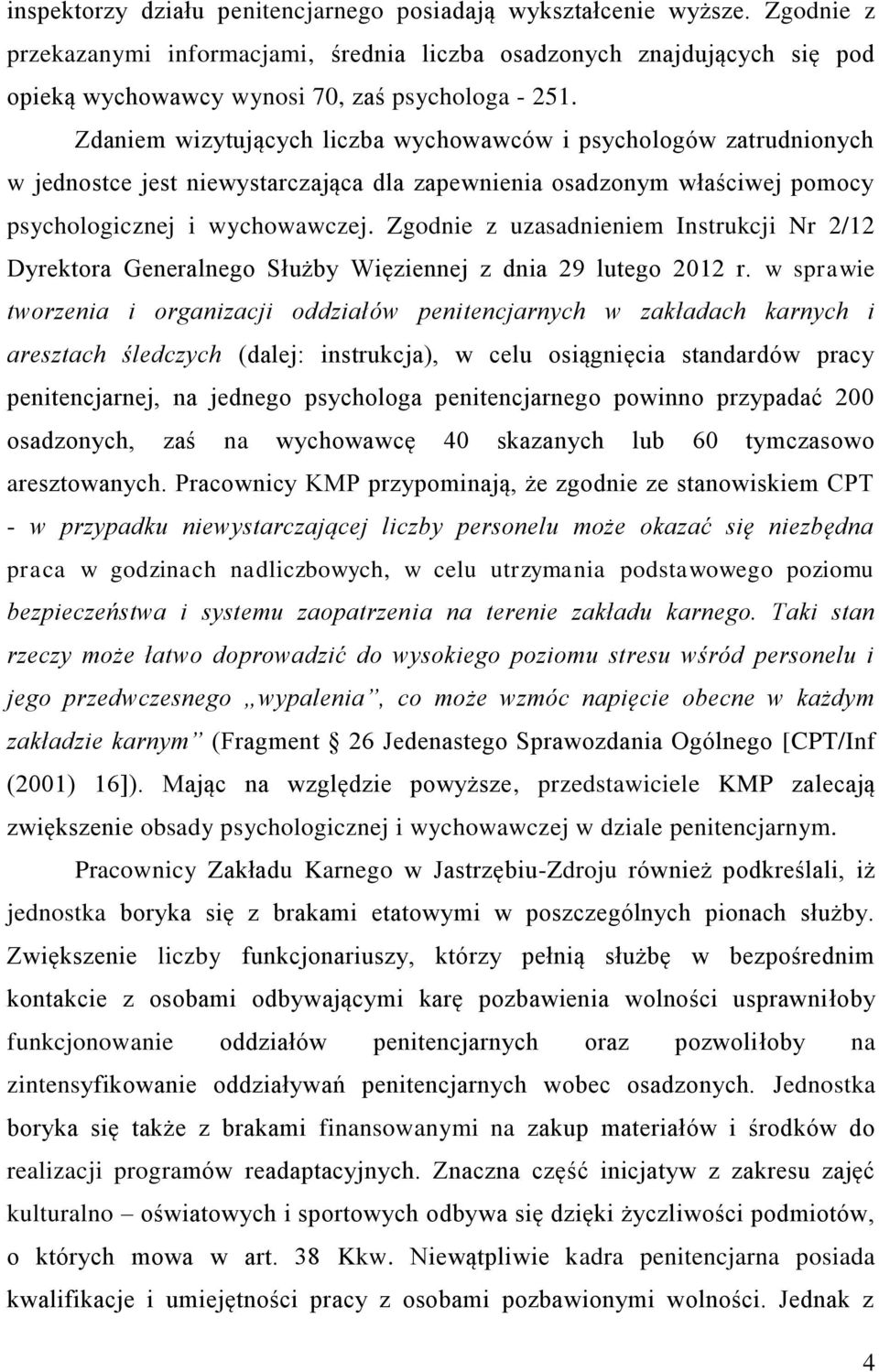 Zdaniem wizytujących liczba wychowawców i psychologów zatrudnionych w jednostce jest niewystarczająca dla zapewnienia osadzonym właściwej pomocy psychologicznej i wychowawczej.