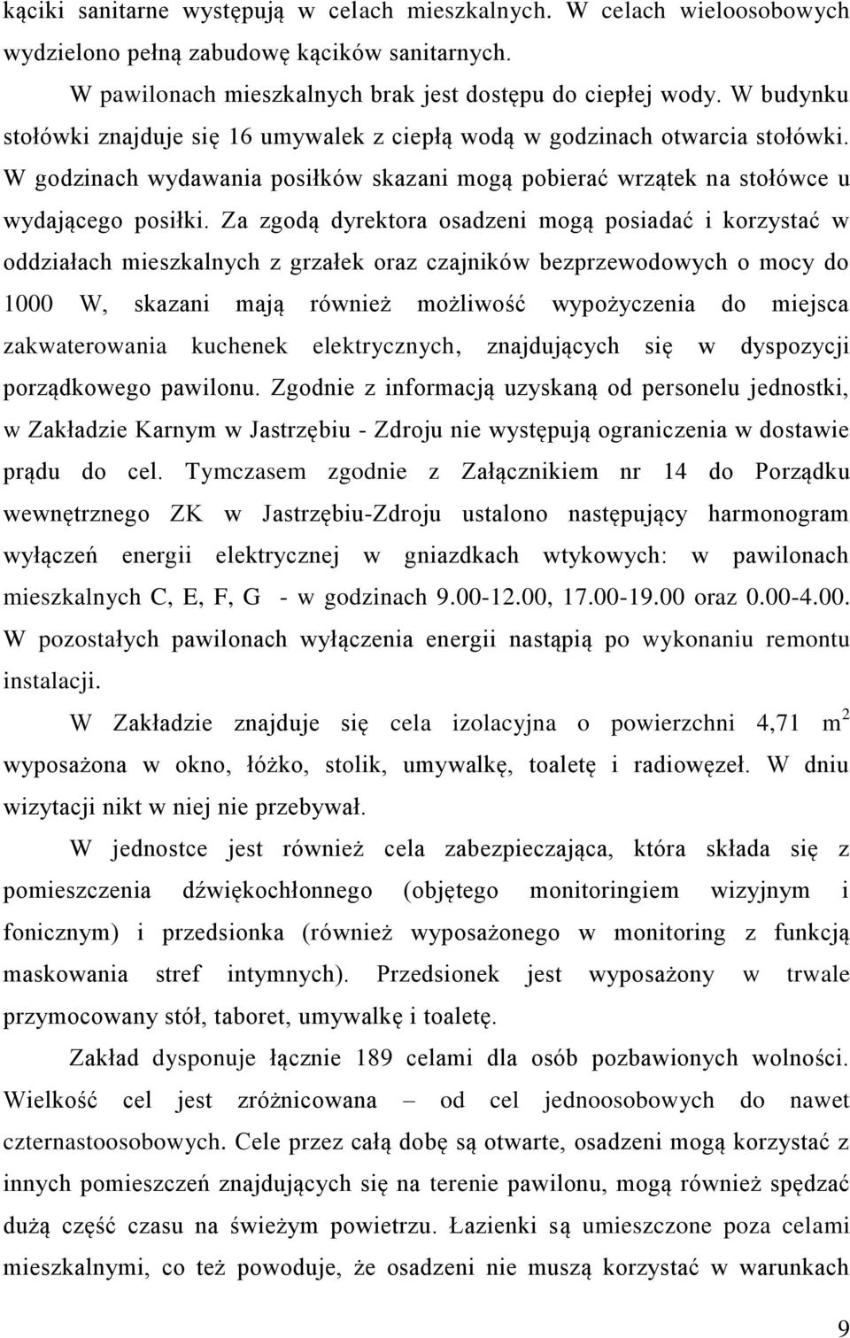 Za zgodą dyrektora osadzeni mogą posiadać i korzystać w oddziałach mieszkalnych z grzałek oraz czajników bezprzewodowych o mocy do 1000 W, skazani mają również możliwość wypożyczenia do miejsca