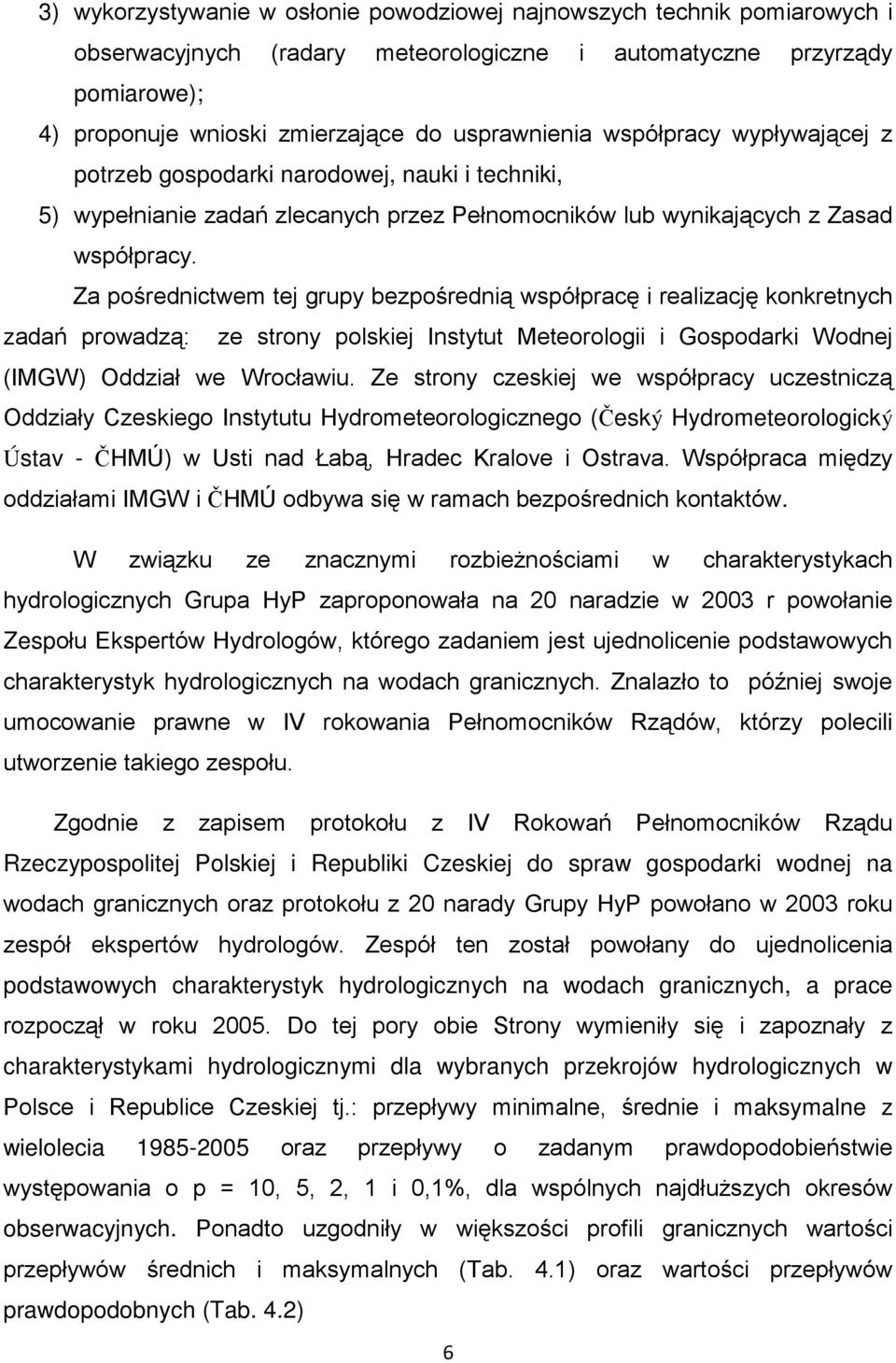 Za pośrednictwem tej grupy bezpośrednią współpracę i realizację konkretnych zadań prowadzą: ze strony polskiej Instytut Meteorologii i Gospodarki Wodnej (IMGW) Oddział we Wrocławiu.