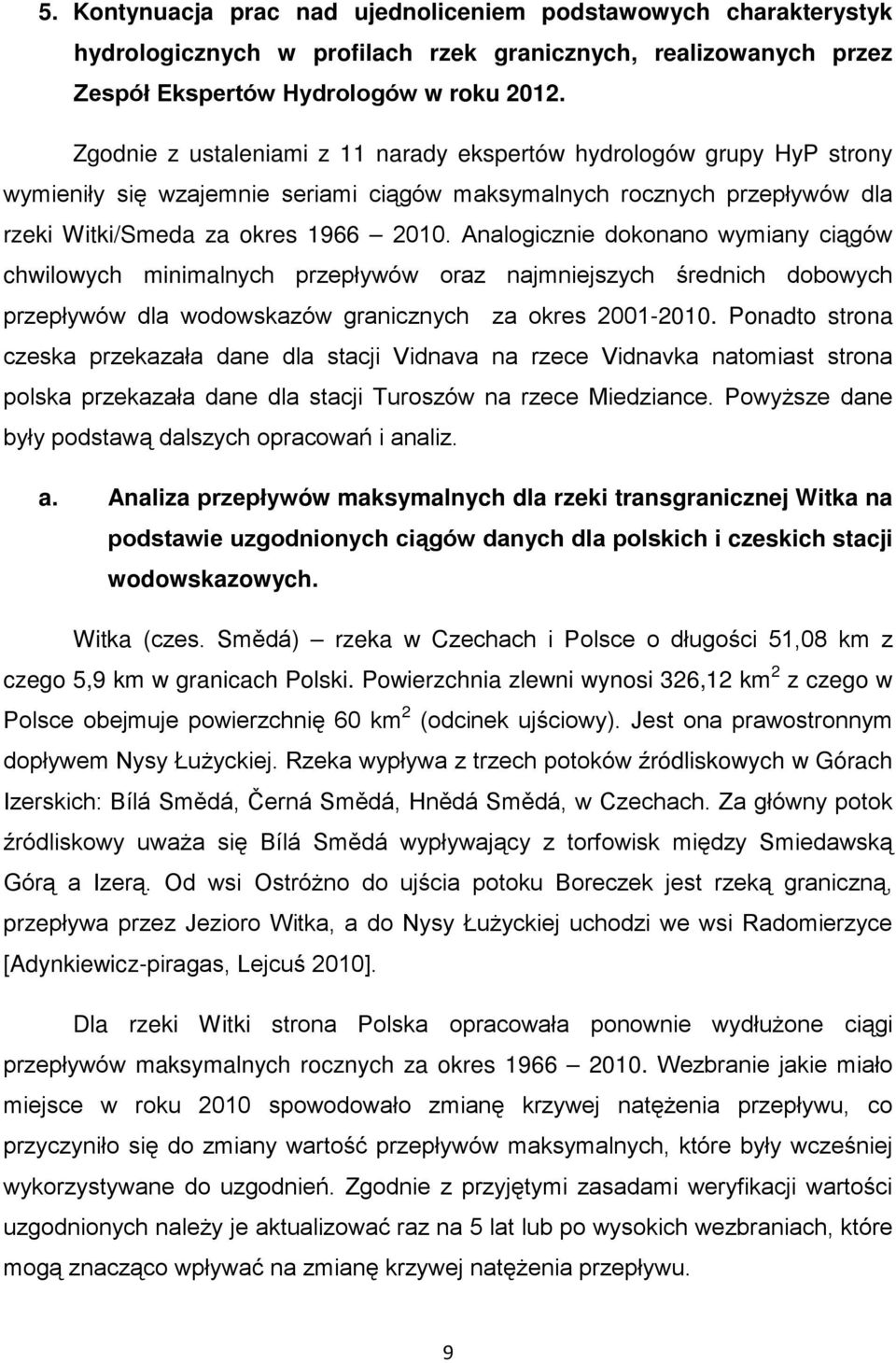 Analogicznie dokonano wymiany ciągów chwilowych minimalnych przepływów oraz najmniejszych średnich dobowych przepływów dla wodowskazów granicznych za okres 2001-2010.