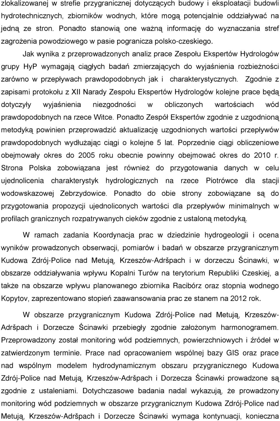 Jak wynika z przeprowadzonych analiz prace Zespołu Ekspertów Hydrologów grupy HyP wymagają ciągłych badań zmierzających do wyjaśnienia rozbieżności zarówno w przepływach prawdopodobnych jak i