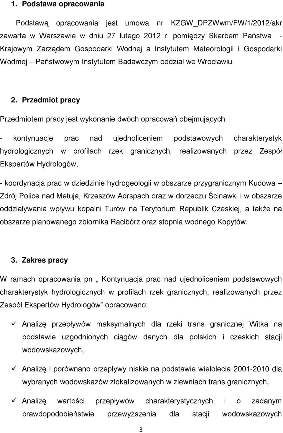 Przedmiot pracy Przedmiotem pracy jest wykonanie dwóch opracowań obejmujących: - kontynuację prac nad ujednoliceniem podstawowych charakterystyk hydrologicznych w profilach rzek granicznych,