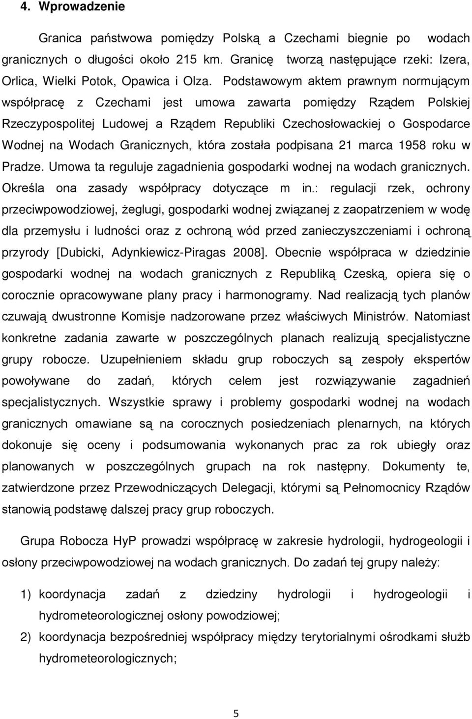 Granicznych, która została podpisana 21 marca 1958 roku w Pradze. Umowa ta reguluje zagadnienia gospodarki wodnej na wodach granicznych. Określa ona zasady współpracy dotyczące m in.