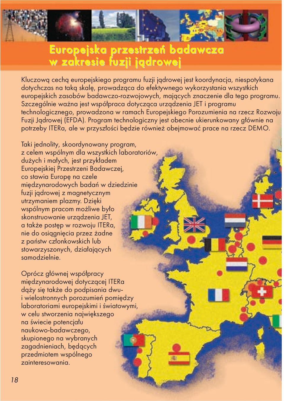 Szczególnie ważna jest współpraca dotycząca urządzenia JET i programu technologicznego, prowadzona w ramach Europejskiego Porozumienia na rzecz Rozwoju Fuzji Jądrowej (EFDA).