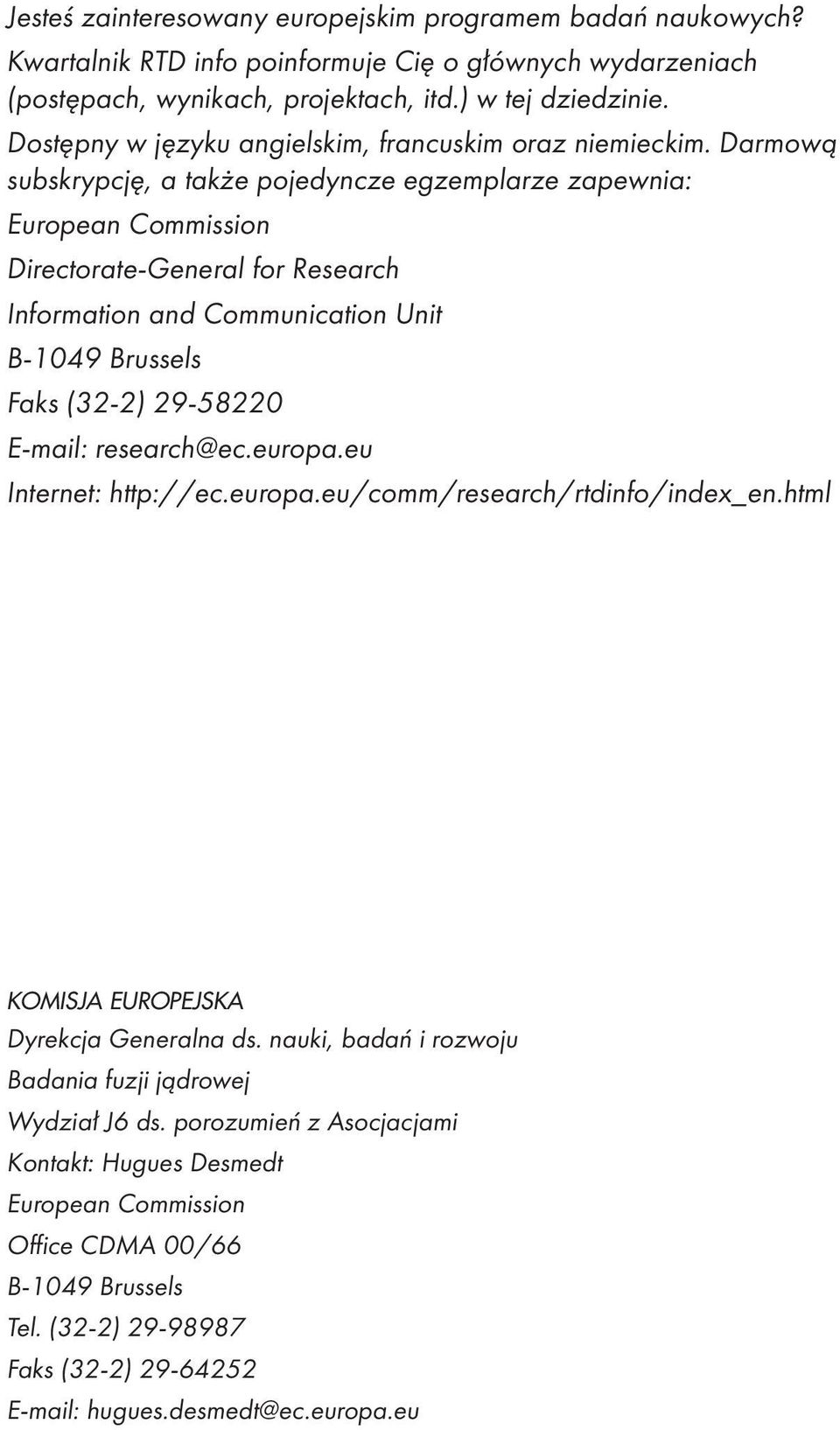 Darmową subskrypcję, a także pojedyncze egzemplarze zapewnia: European Commission Directorate-General for Research Information and Communication Unit B-1049 Brussels Faks (32-2) 29-58220 E-mail: