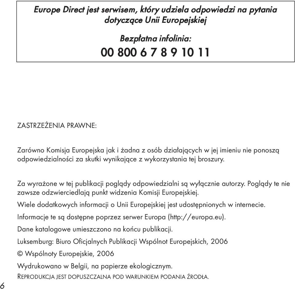 Poglądy te nie zawsze odzwierciedlają punkt widzenia Komisji Europejskiej. Wiele dodatkowych informacji o Unii Europejskiej jest udostępnionych w internecie.