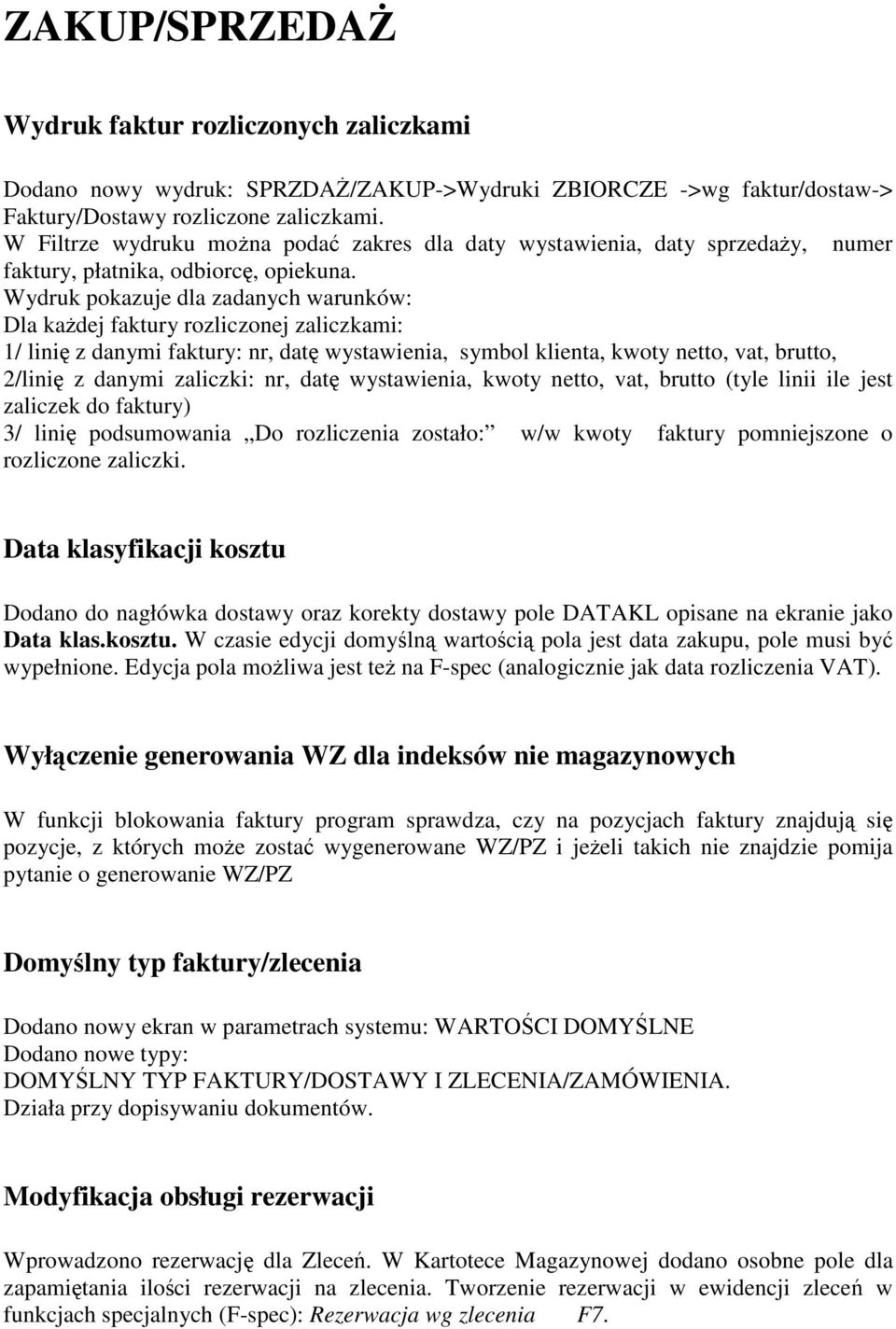 Wydruk pokazuje dla zadanych warunków: Dla kadej faktury rozliczonej zaliczkami: 1/ lini z danymi faktury: nr, dat wystawienia, symbol klienta, kwoty netto, vat, brutto, 2/lini z danymi zaliczki: nr,