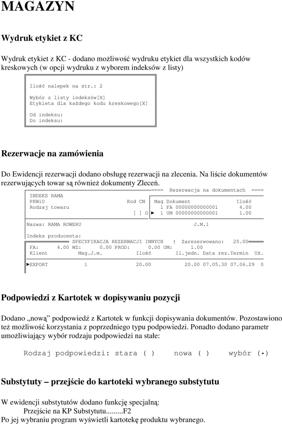 Na licie dokumentów rezerwujcych towar s równie dokumenty Zlece. ==== Rezerwacja na dokumentach ==== INDEKS RAMA PKWiU Kod CN Mag Dokument Ilo Rodzaj towaru 1 FA 00000000000001 4.