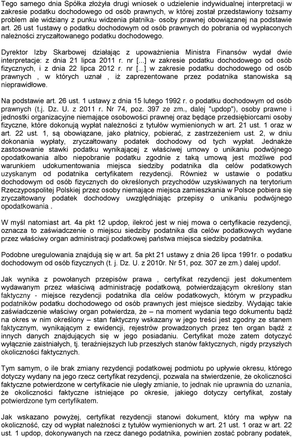 Dyrektor Izby Skarbowej działając z upoważnienia Ministra Finansów wydał dwie interpretacje: z dnia 21 lipca 2011 r. nr [...] w zakresie podatku dochodowego od osób fizycznych, i z dnia 22 lipca 2012 r.