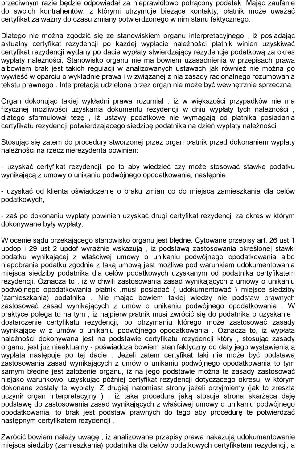 Dlatego nie można zgodzić się ze stanowiskiem organu interpretacyjnego, iż posiadając aktualny certyfikat rezydencji po każdej wypłacie należności płatnik winien uzyskiwać certyfikat rezydencji