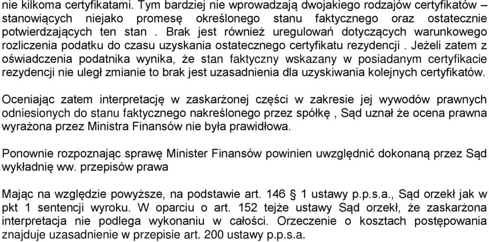 Jeżeli zatem z oświadczenia podatnika wynika, że stan faktyczny wskazany w posiadanym certyfikacie rezydencji nie uległ zmianie to brak jest uzasadnienia dla uzyskiwania kolejnych certyfikatów.