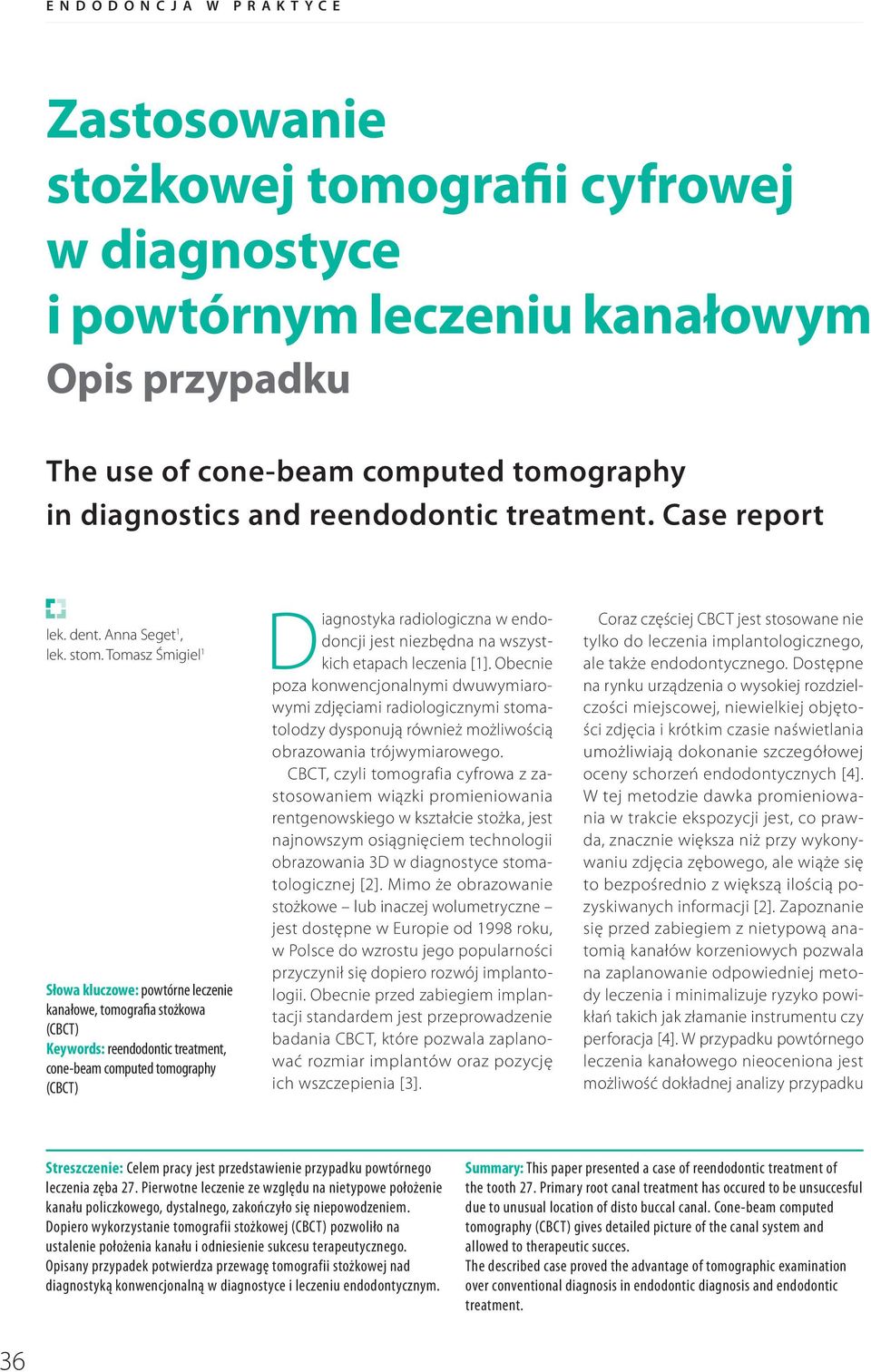 Tomasz Śmigiel 1 Słowa kluczowe: powtórne leczenie kanałowe, tomografia stożkowa (CBCT) Keywords: reendodontic treatment, cone-beam computed tomography (CBCT) Diagnostyka radiologiczna w endodoncji