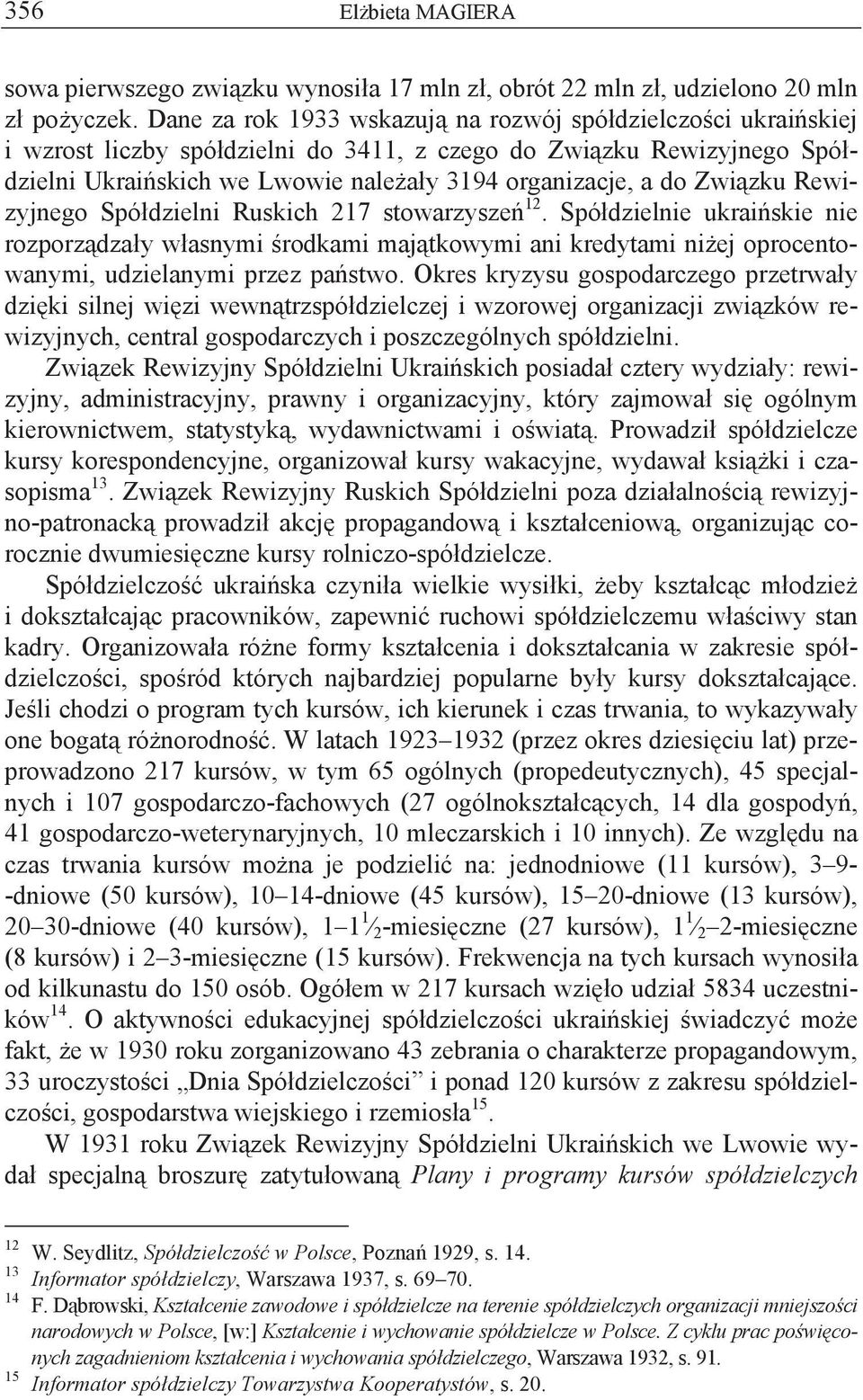 Związku Rewizyjnego Spółdzielni Ruskich 217 stowarzyszeń 12. Spółdzielnie ukraińskie nie rozporządzały własnymi środkami majątkowymi ani kredytami niżej oprocentowanymi, udzielanymi przez państwo.