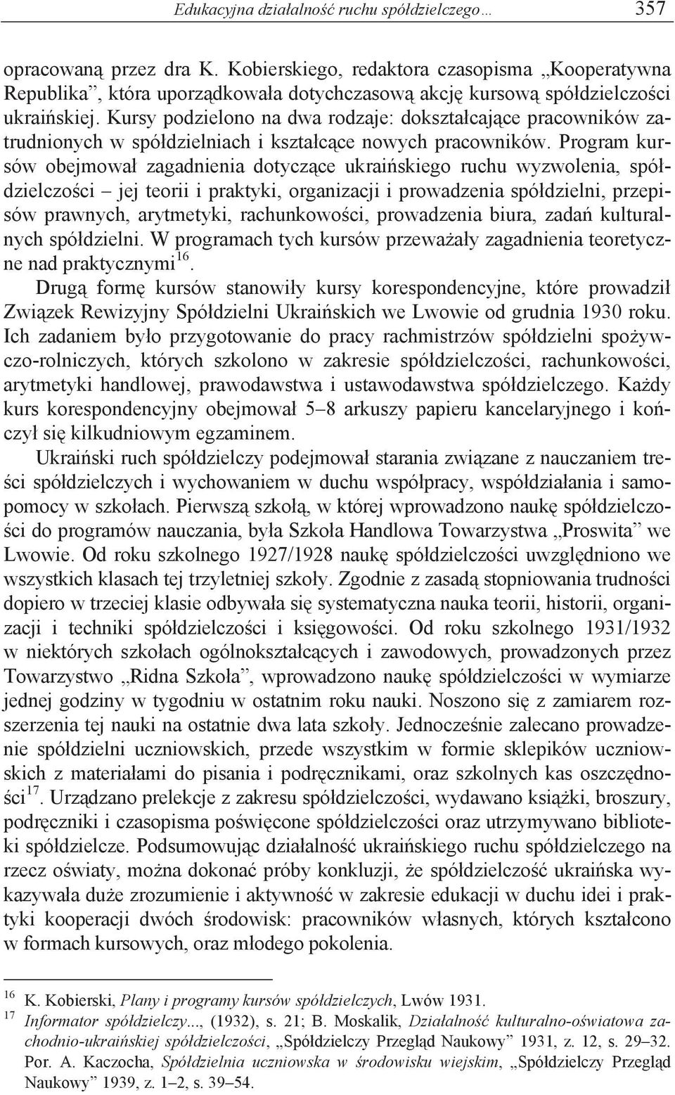 Kursy podzielono na dwa rodzaje: dokształcające pracowników zatrudnionych w spółdzielniach i kształcące nowych pracowników.