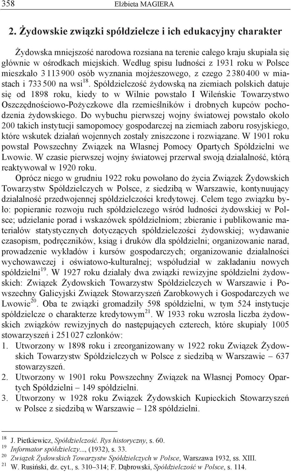 Spółdzielczość żydowską na ziemiach polskich datuje się od 1898 roku, kiedy to w Wilnie powstało I Wileńskie Towarzystwo Oszczędnościowo-Pożyczkowe dla rzemieślników i drobnych kupców pochodzenia