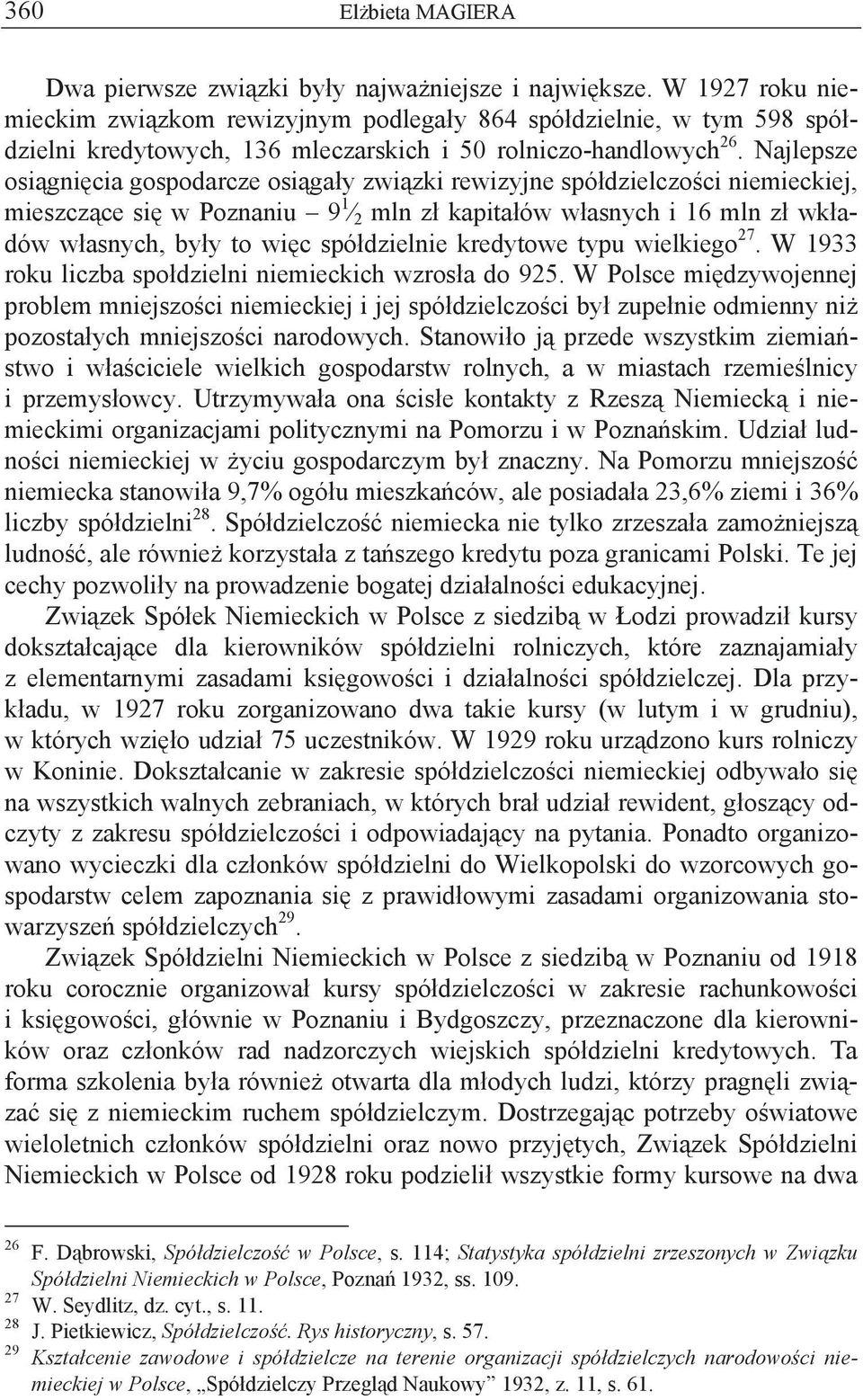 Najlepsze osiągnięcia gospodarcze osiągały związki rewizyjne spółdzielczości niemieckiej, mieszczące się w Poznaniu 9 1 2 mln zł kapitałów własnych i 16 mln zł wkładów własnych, były to więc