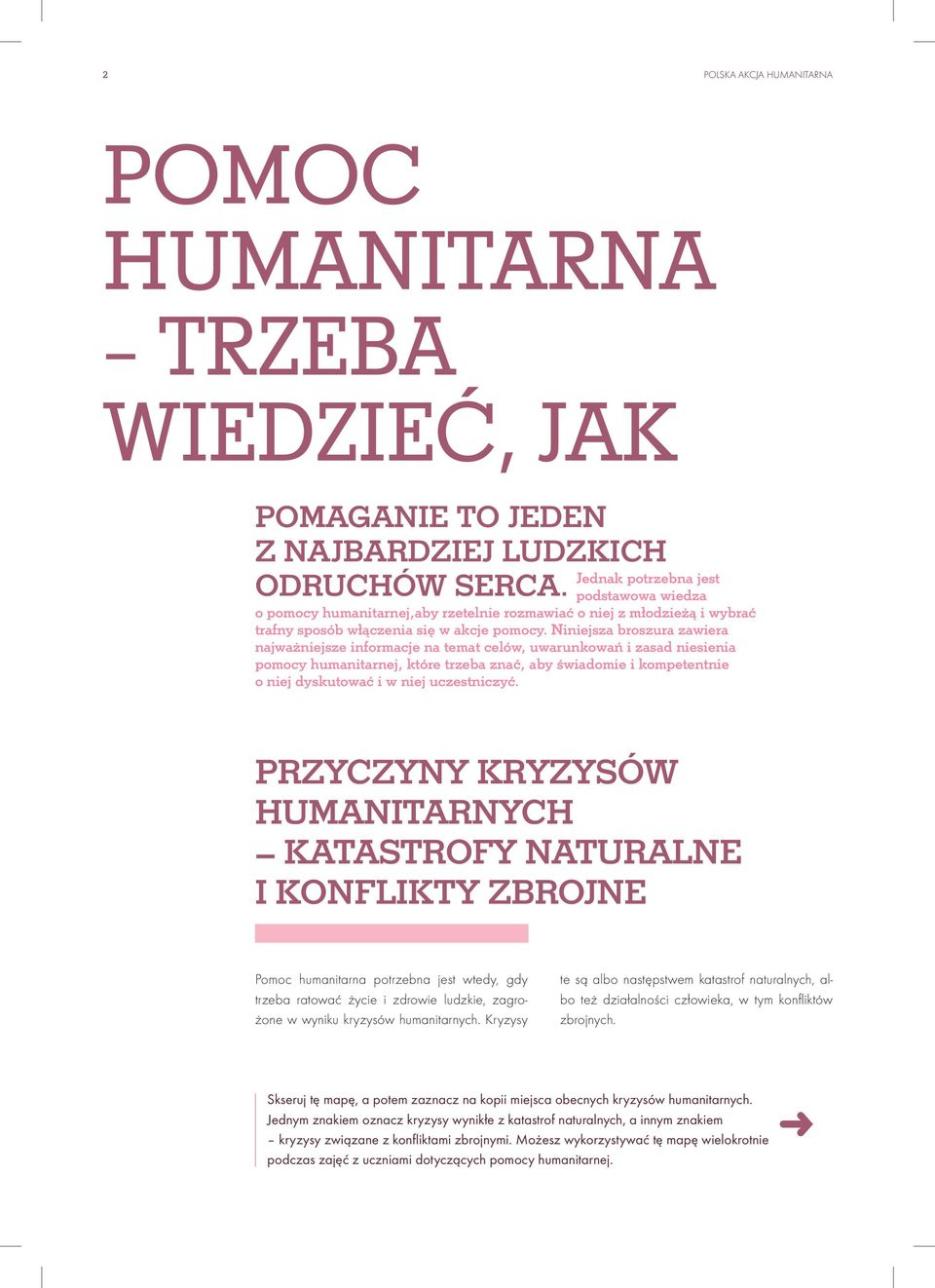 Niniejsza broszura zawiera najważniejsze informacje na temat celów, uwarunkowań i zasad niesienia pomocy humanitarnej, które trzeba znać, aby świadomie i kompetentnie o niej dyskutować i w niej