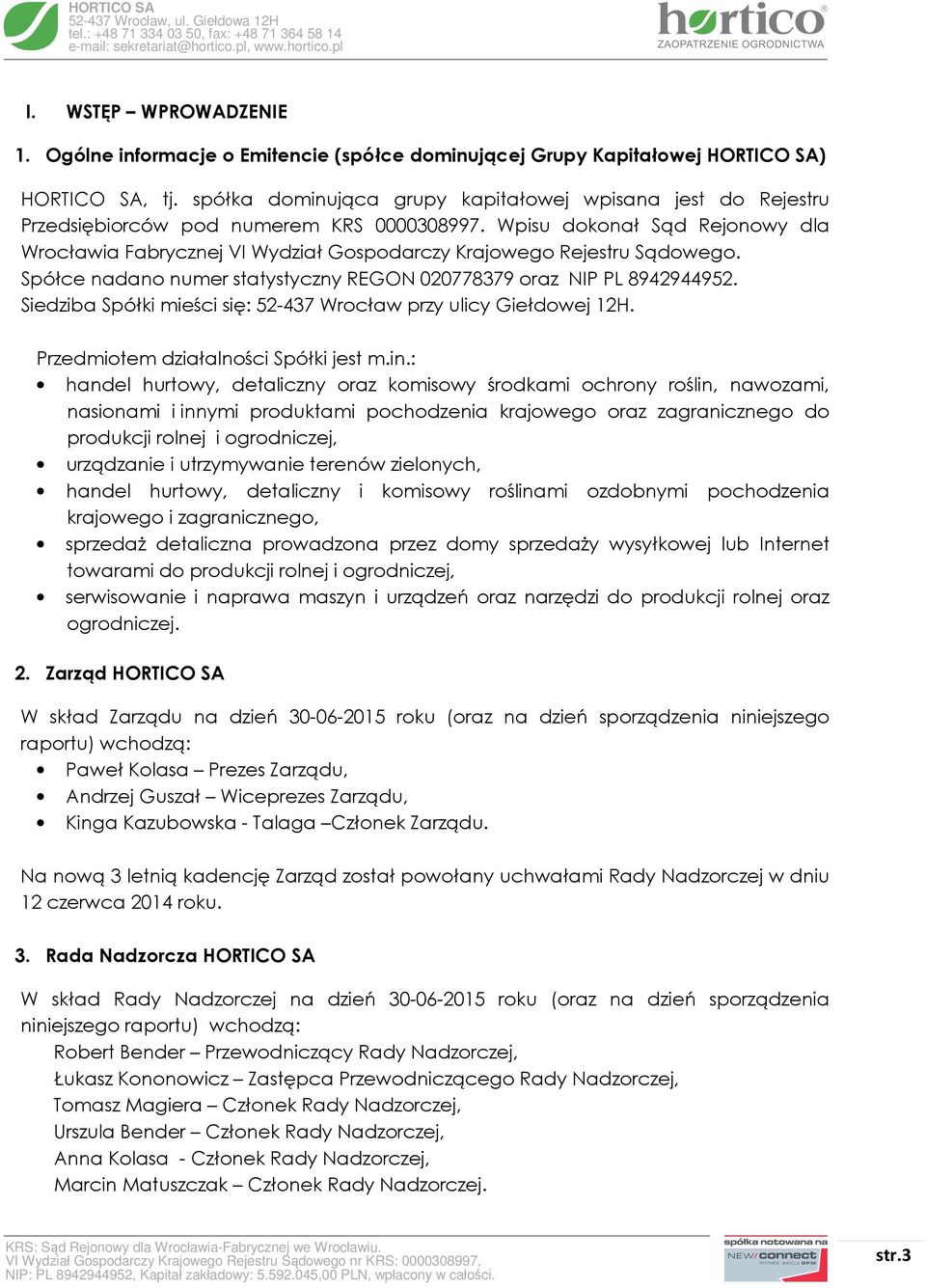 Wpisu dokonał Sąd Rejonowy dla Wrocławia Fabrycznej VI Wydział Gospodarczy Krajowego Rejestru Sądowego. Spółce nadano numer statystyczny REGON 020778379 oraz NIP PL 8942944952.