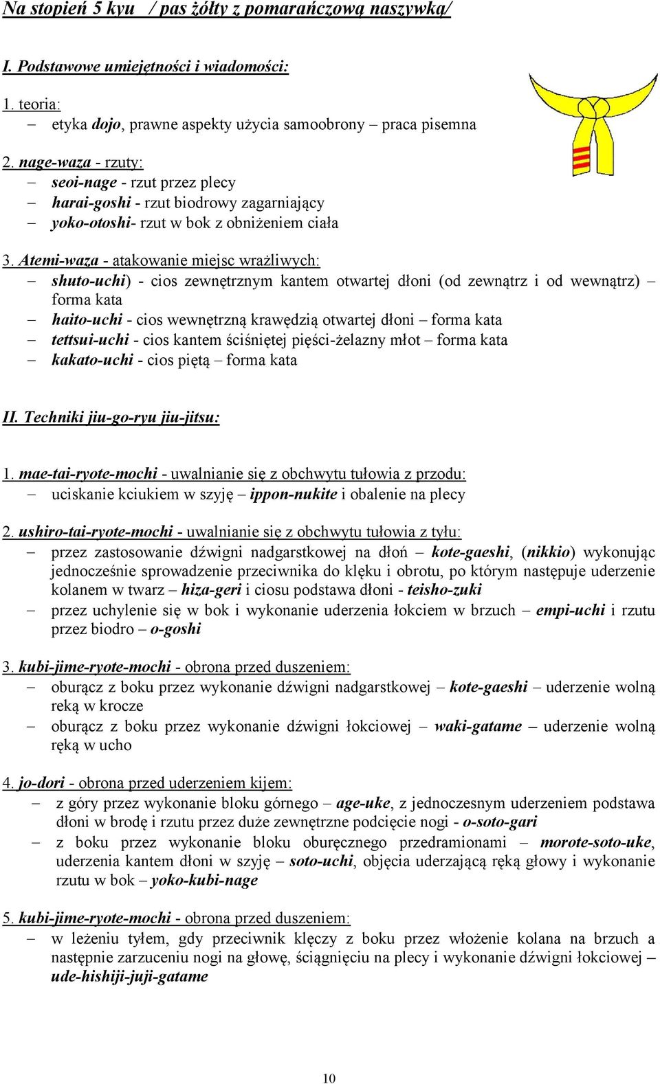 Atemi-waza - atakowanie miejsc wrażliwych: shuto-uchi) - cios zewnętrznym kantem otwartej dłoni (od zewnątrz i od wewnątrz) forma kata haito-uchi - cios wewnętrzną krawędzią otwartej dłoni forma kata