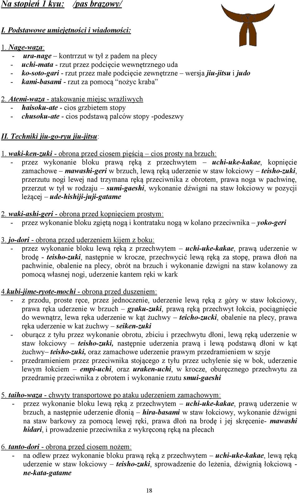 - rzut za pomocą nożyc kraba 2. Atemi-waza - atakowanie miejsc wrażliwych - haisoku-ate - cios grzbietem stopy - chusoku-ate - cios podstawą palców stopy -podeszwy II.