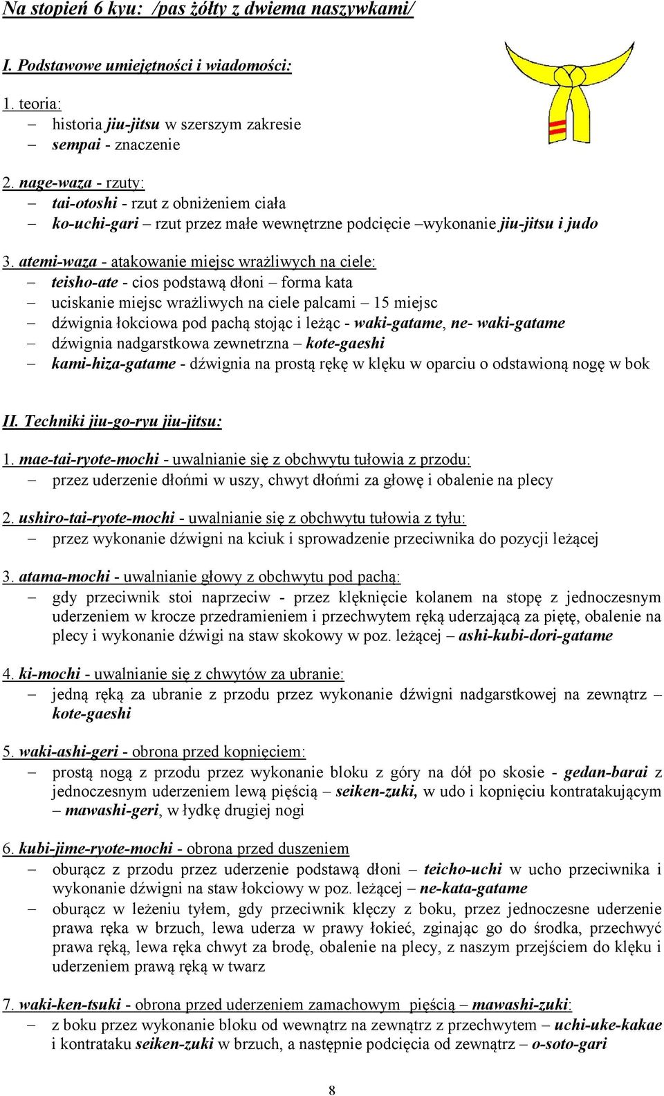 atemi-waza - atakowanie miejsc wrażliwych na ciele: teisho-ate - cios podstawą dłoni forma kata uciskanie miejsc wrażliwych na ciele palcami 15 miejsc dźwignia łokciowa pod pachą stojąc i leżąc -