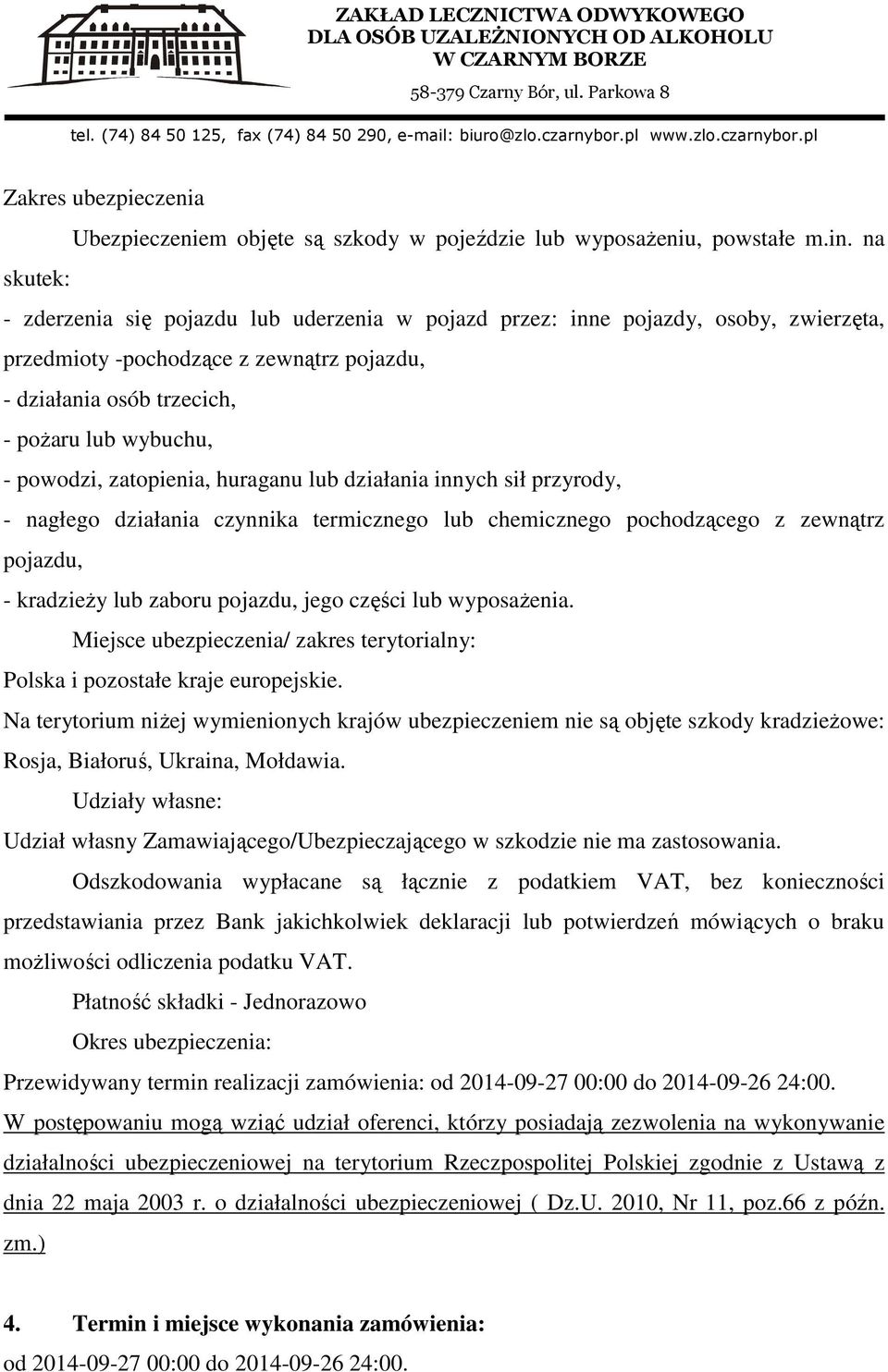 zatopienia, huraganu lub działania innych sił przyrody, - nagłego działania czynnika termicznego lub chemicznego pochodzącego z zewnątrz pojazdu, - kradzieży lub zaboru pojazdu, jego części lub