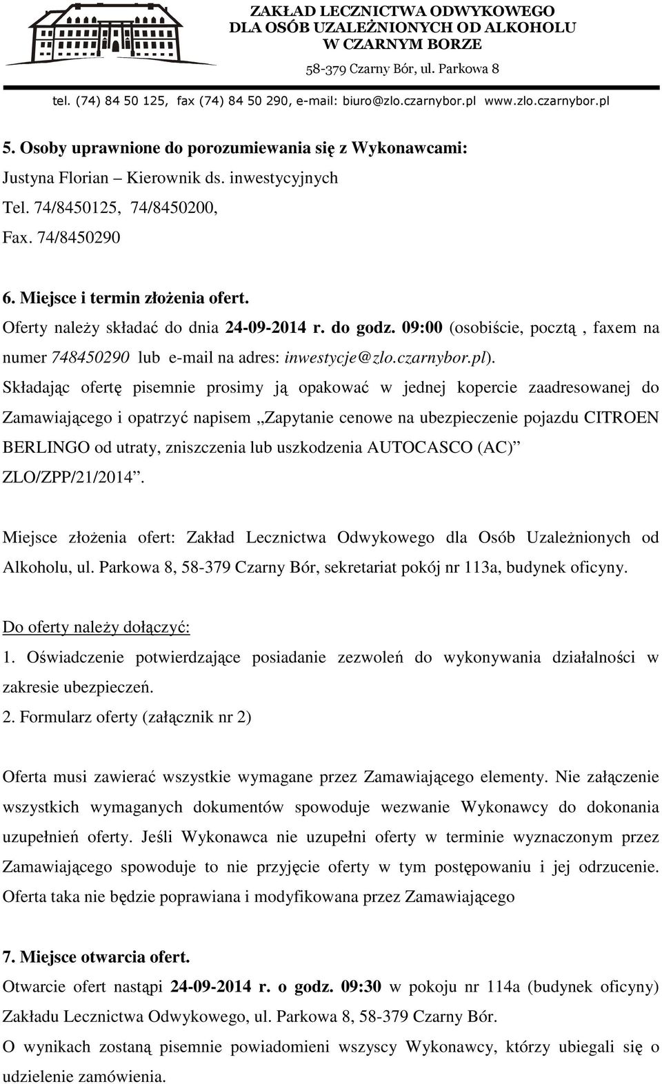 Składając ofertę pisemnie prosimy ją opakować w jednej kopercie zaadresowanej do Zamawiającego i opatrzyć napisem Zapytanie cenowe na ubezpieczenie pojazdu CITROEN BERLINGO od utraty, zniszczenia lub