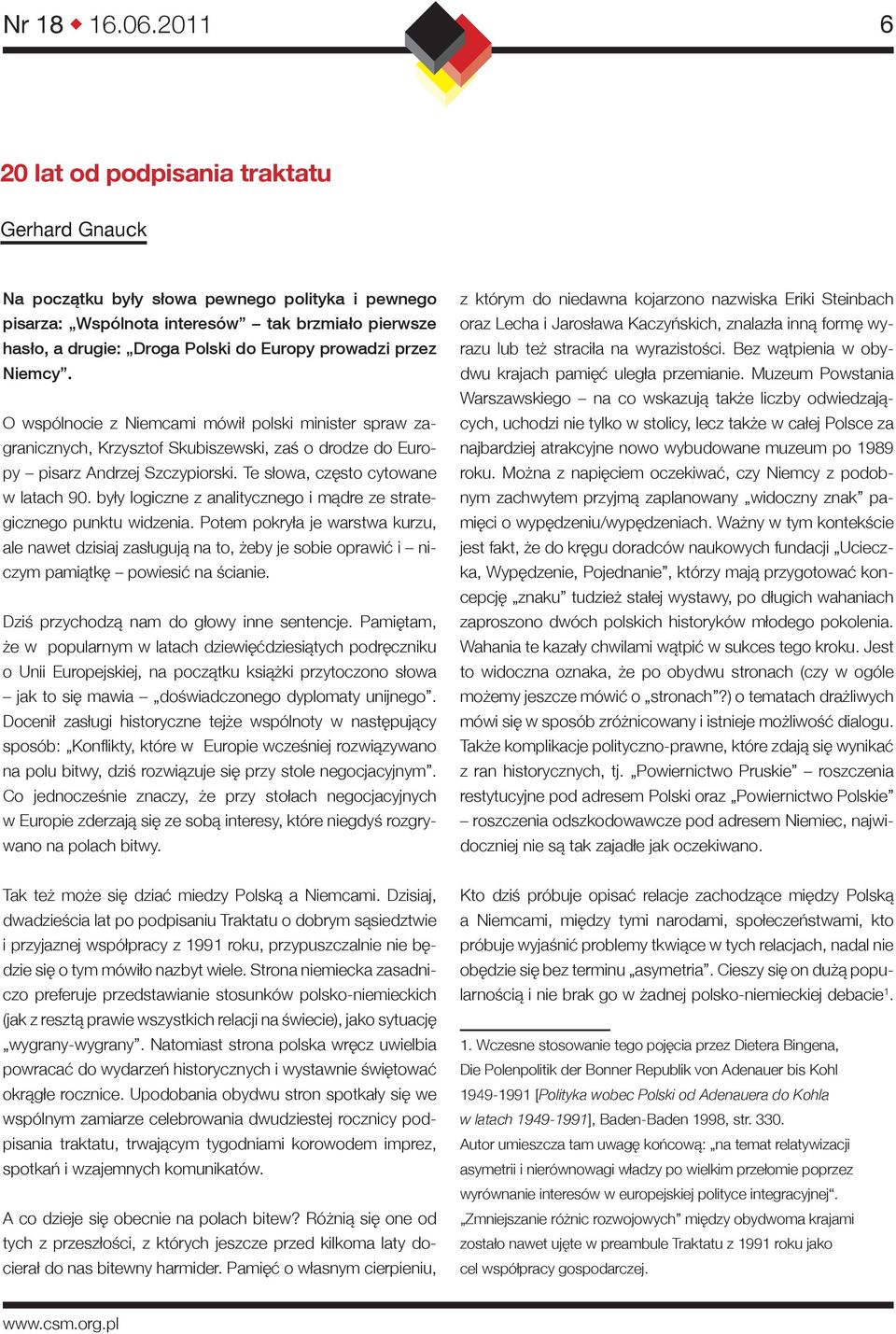 były logiczne z analitycznego i mądre ze strategicznego punktu widzenia. Potem pokryła je warstwa kurzu, ale nawet dzisiaj zasługują na to, żeby je sobie oprawić i niczym pamiątkę powiesić na ścianie.